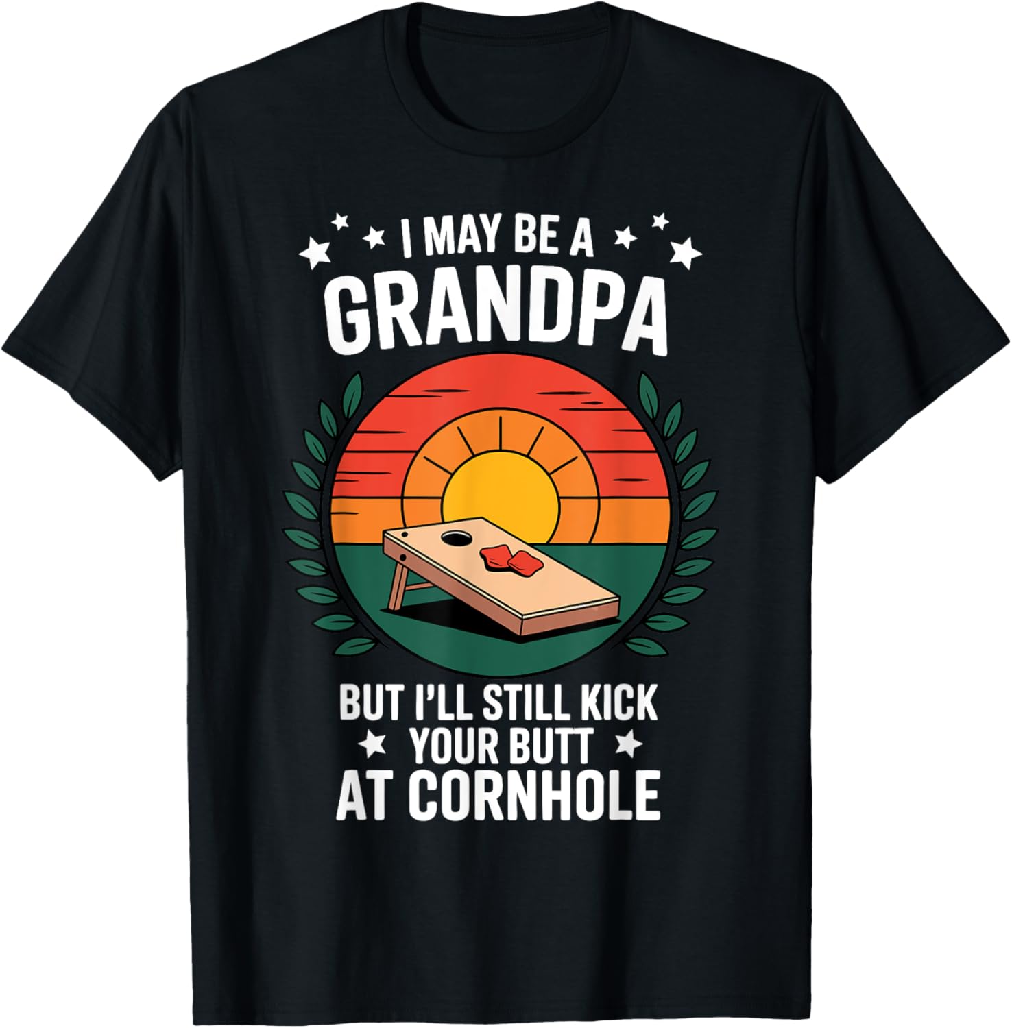 I May Be a Grandpa But I'll Still Kick Your Butt at Cornhole