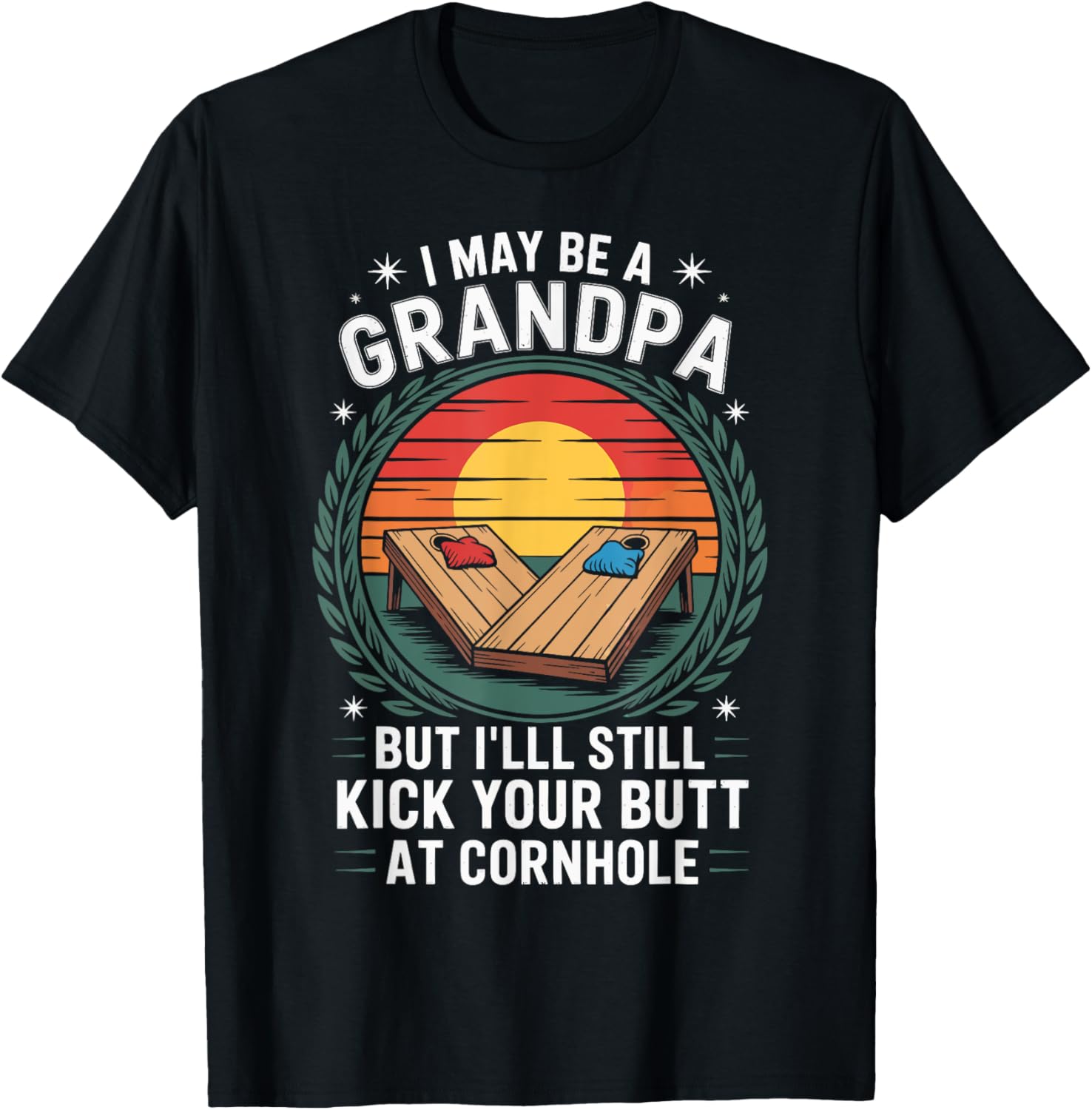 I May Be a Grandpa But I'll Still Kick Your Butt at Cornhole