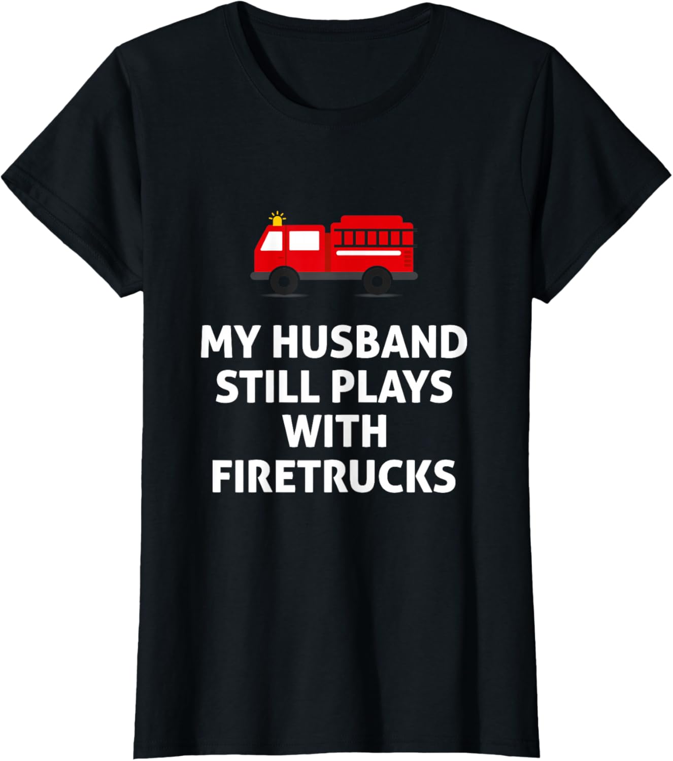 My Husband Still Plays With Firetrucks T-Shirt