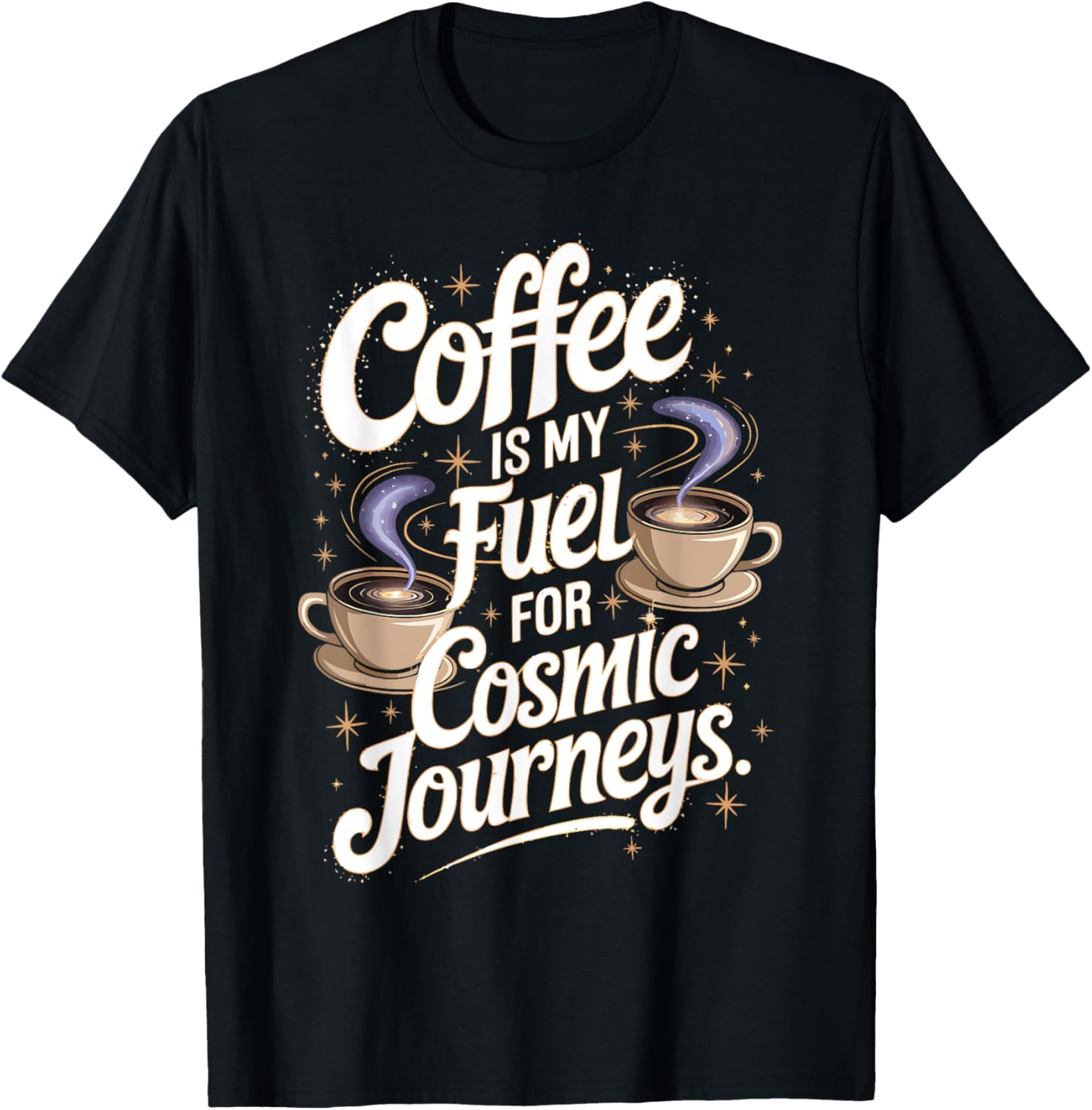 Coffee Is My Fuel For Cosmic Journeys