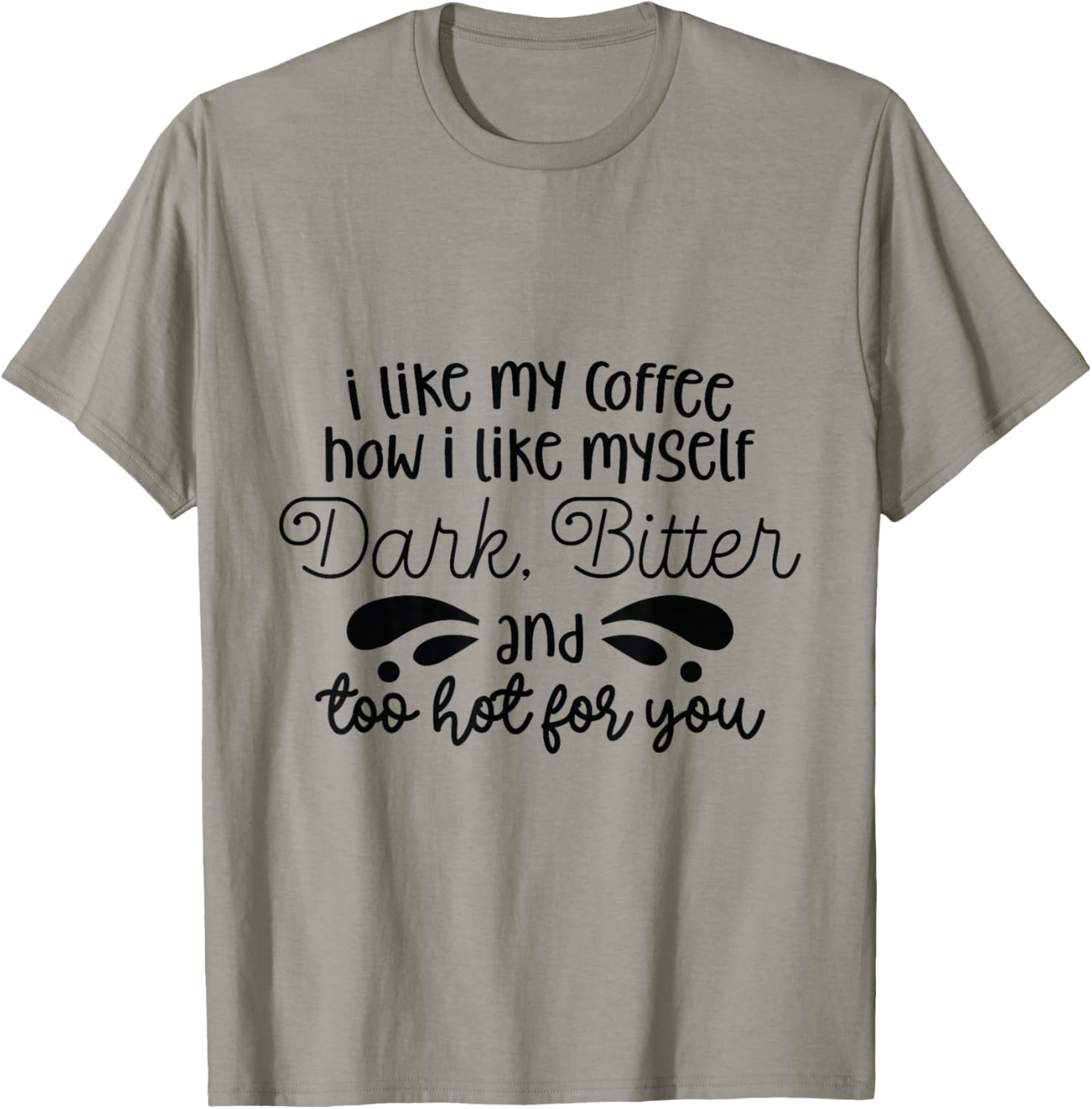 I Like My Coffee How I Like Myself Dark Bitter And Too Hot