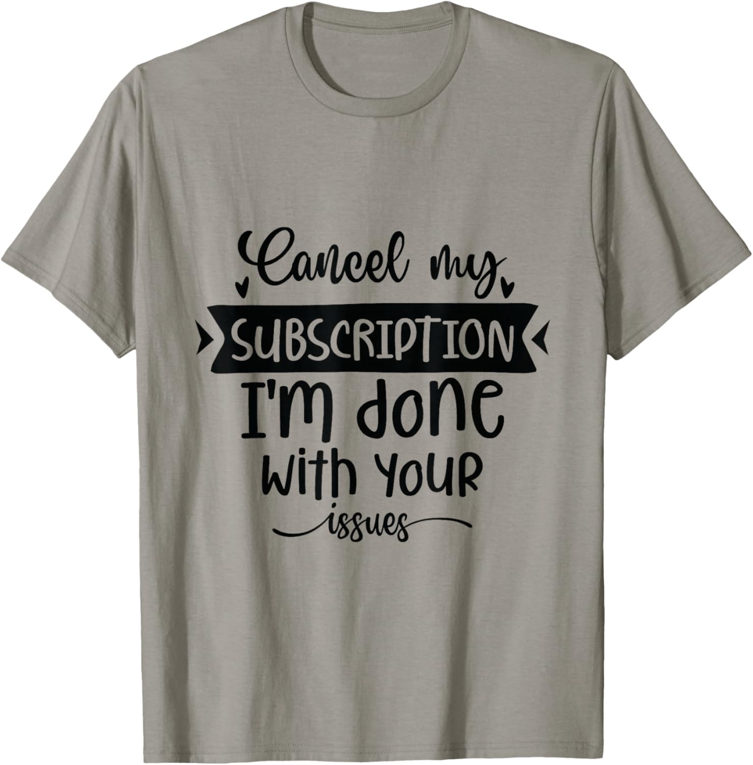 Cancel My Subscription I'm Done With Your Issues Funny