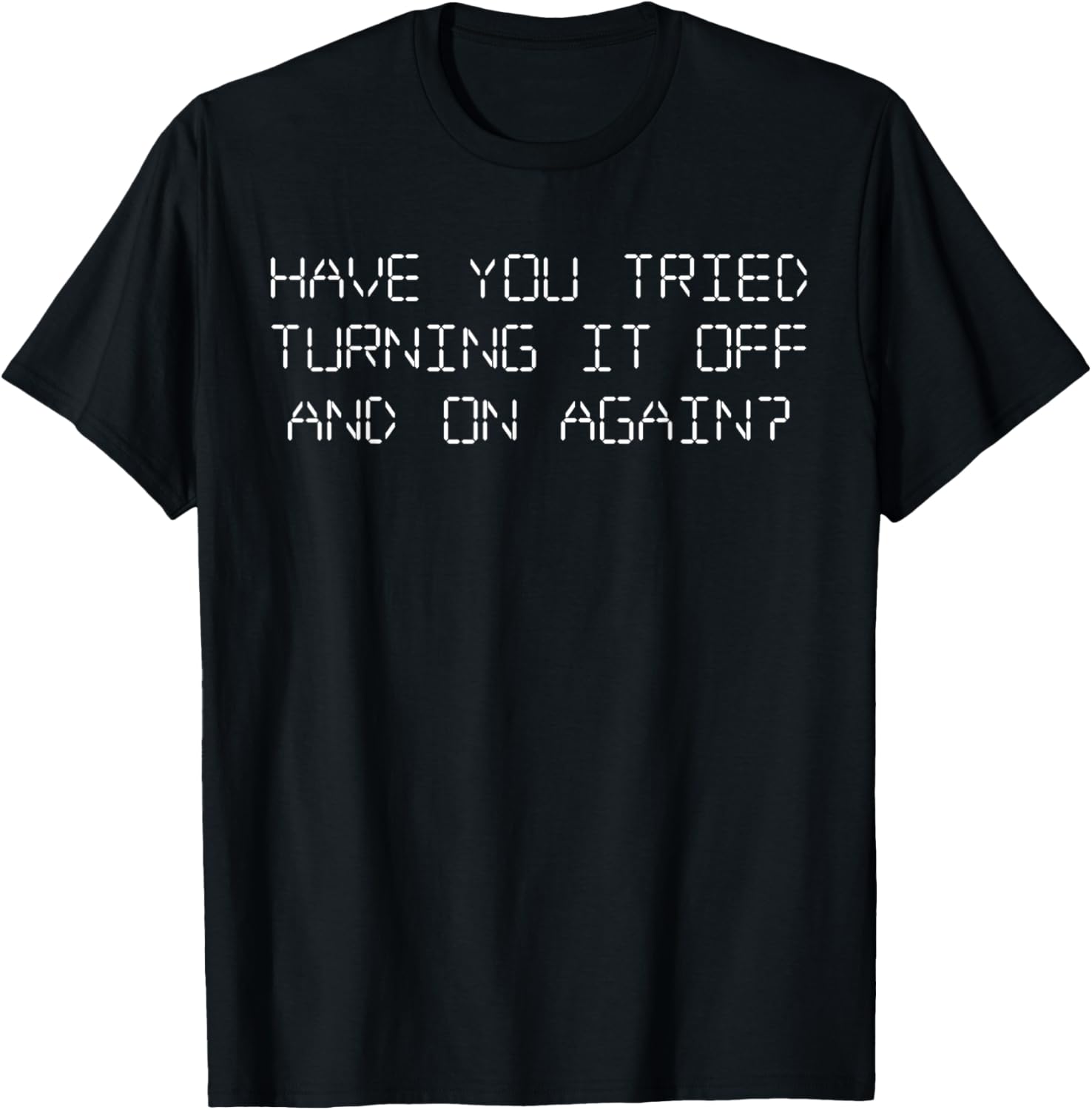 Have You Tried Turning It Off And On Again Funny IT T-Shirt