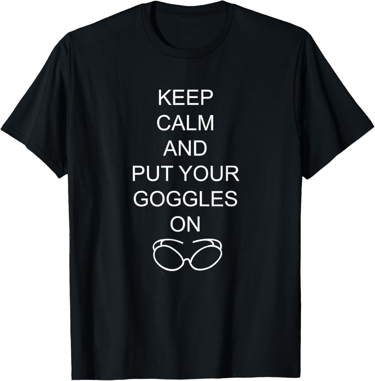 Keep Calm And Put YOur Goggles On