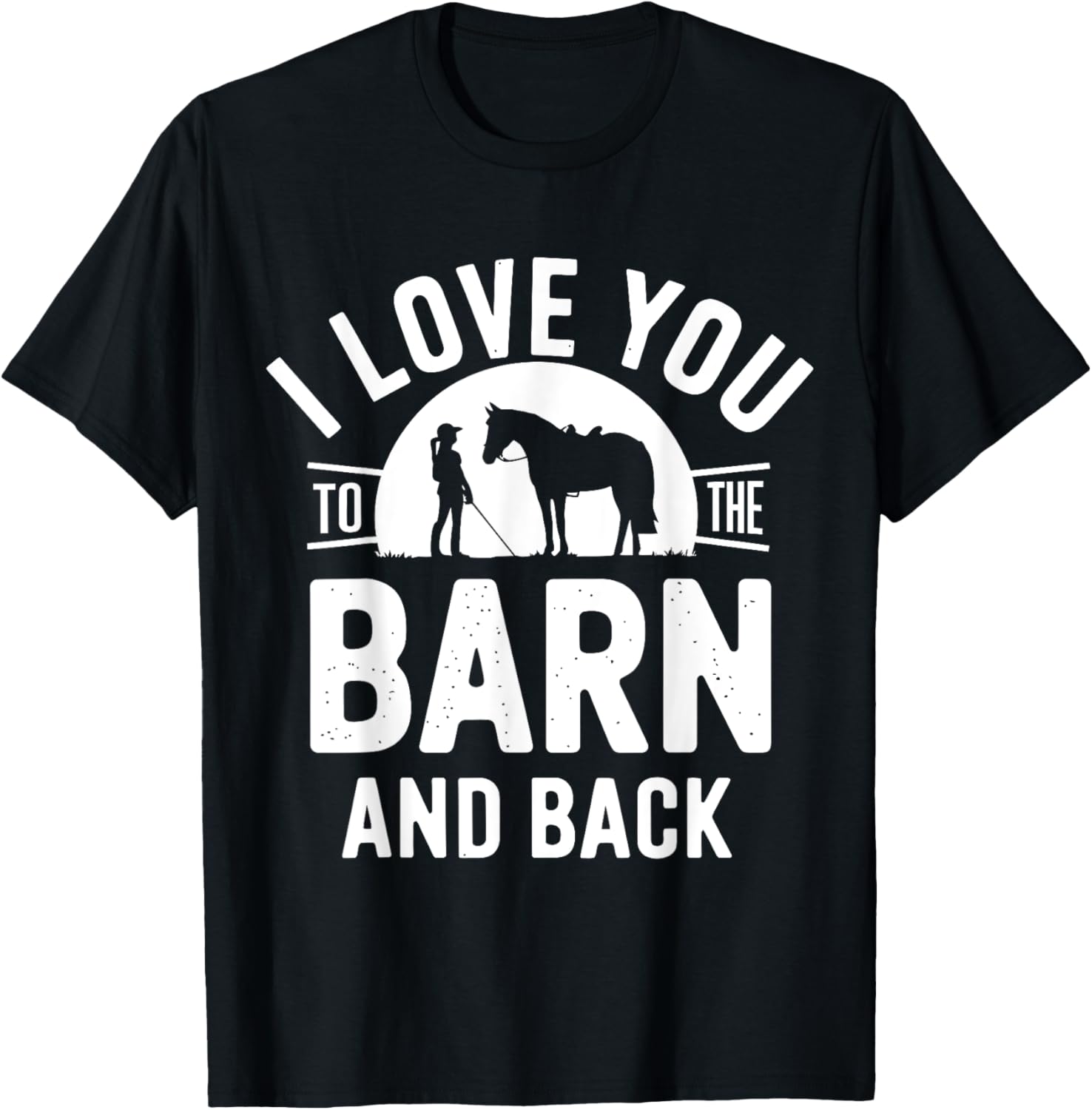 I Love You To The Barn and Back Horse