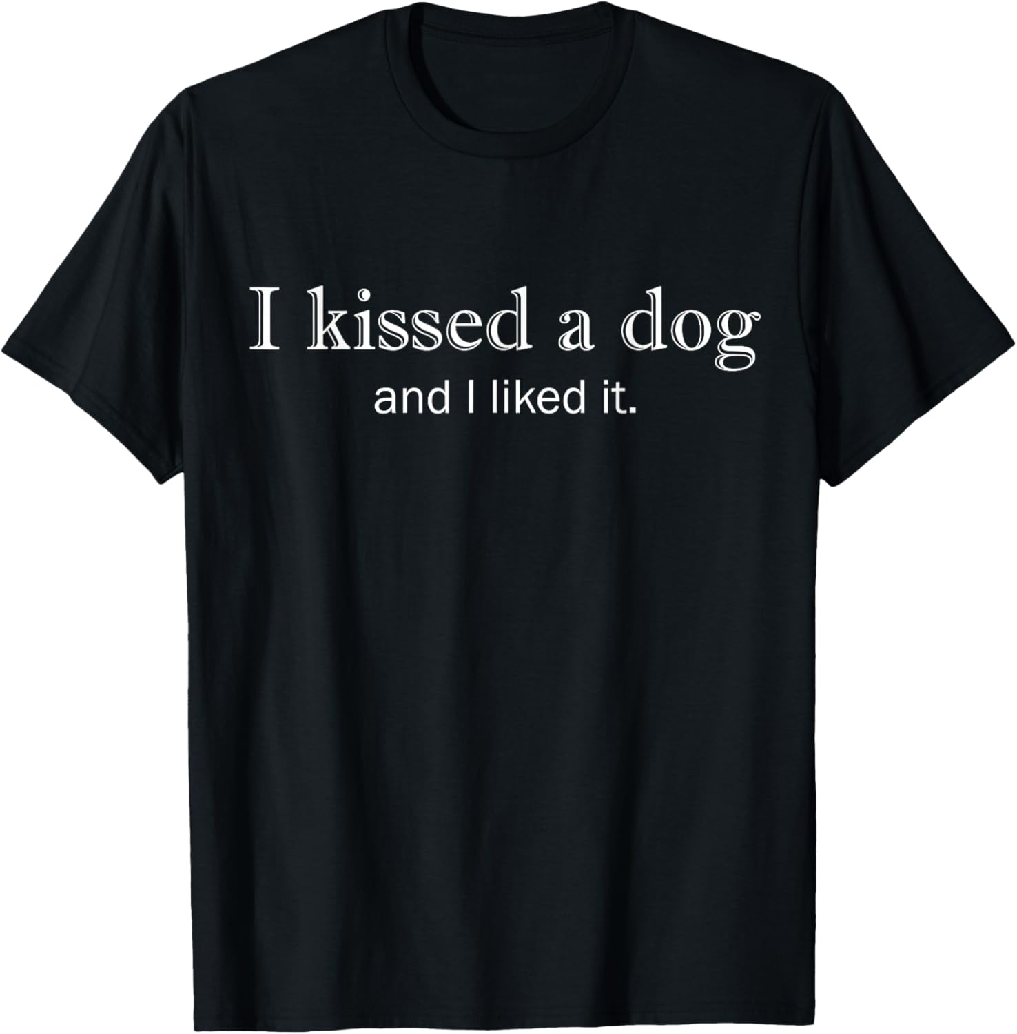 I Kissed a Dog and I Liked It Funny T-Shirt
