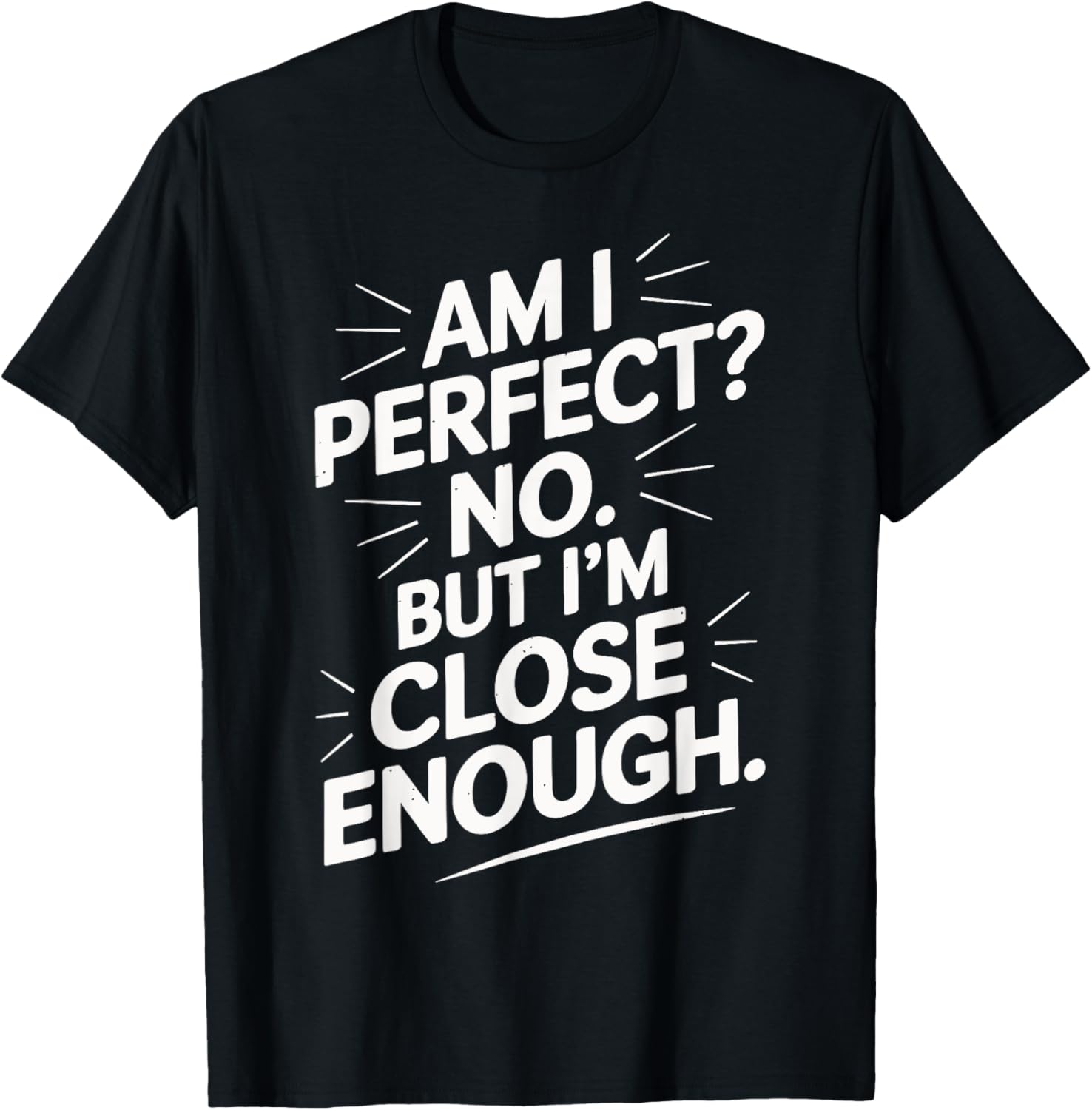 Am I Perfect No But I'm Close Enough