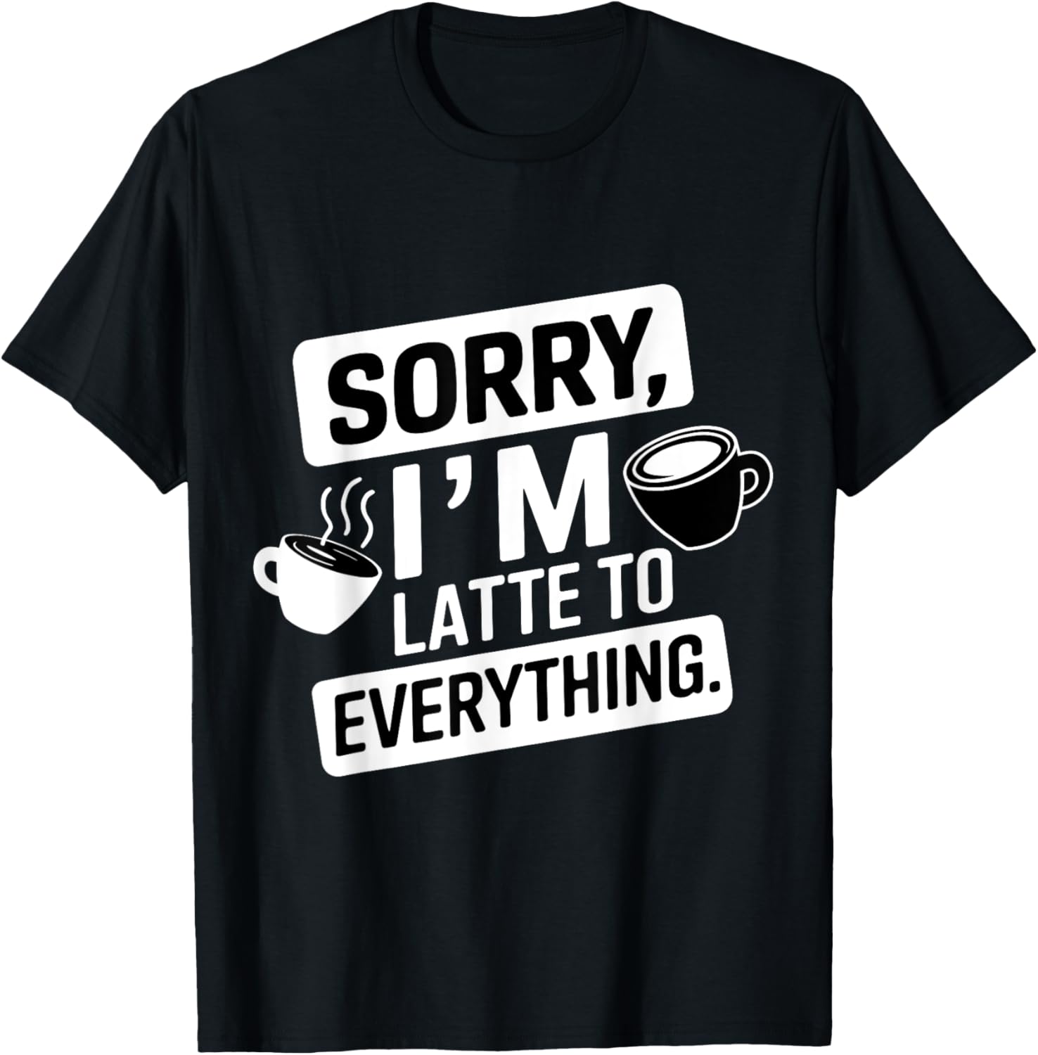 Sorry I'm Latte To Everything Funny Coffee