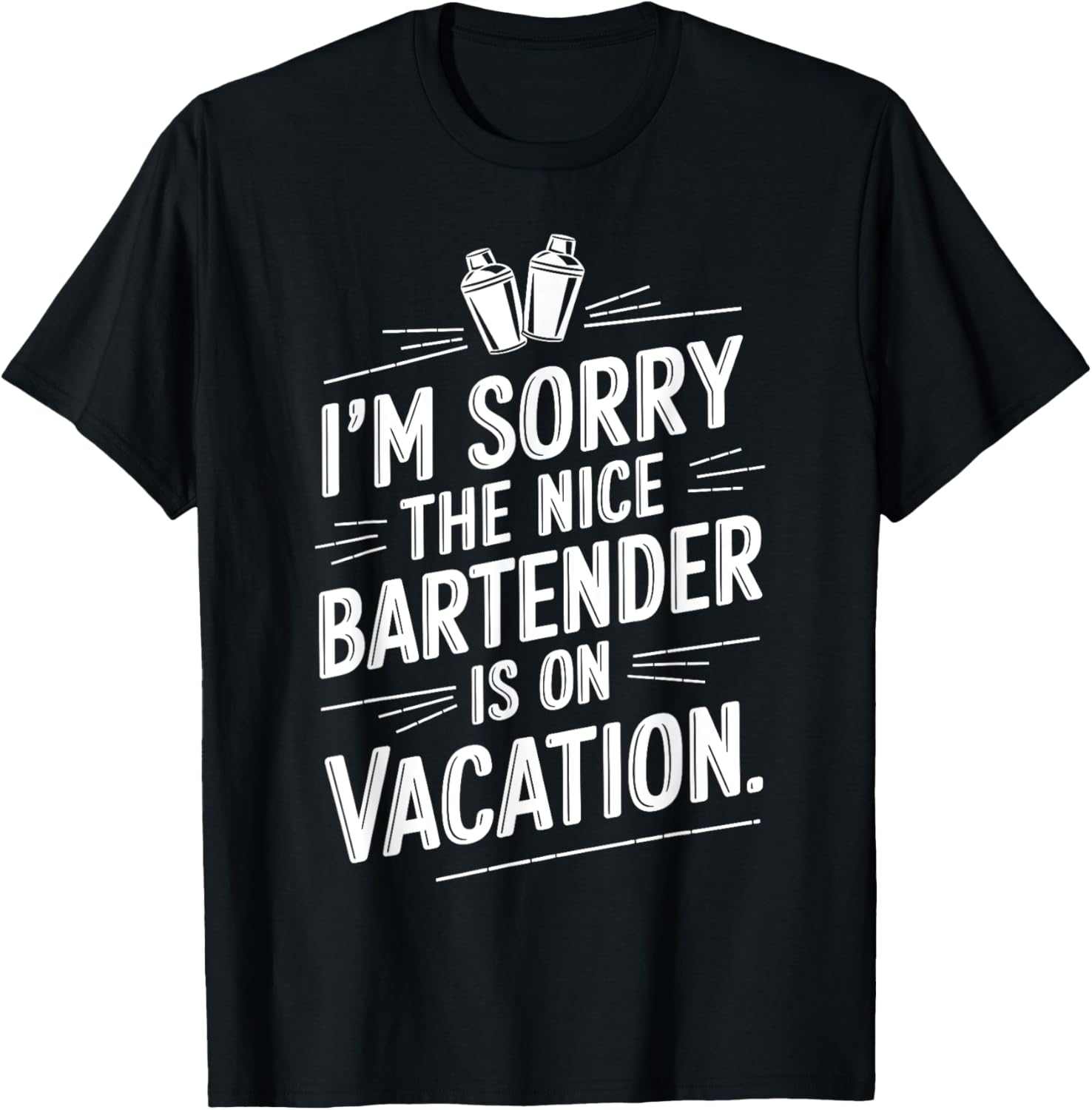 I'm Sorry The Nice Bartender Is On Vacation