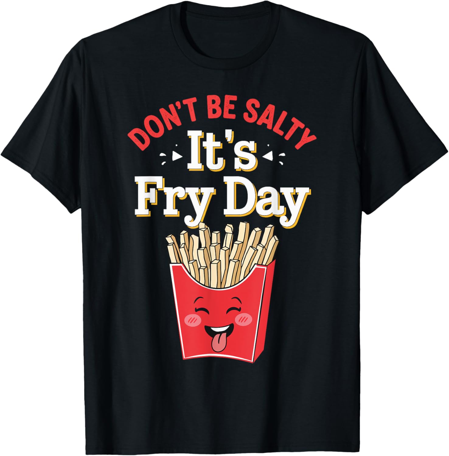 Don't Be Salty It's Fry Day