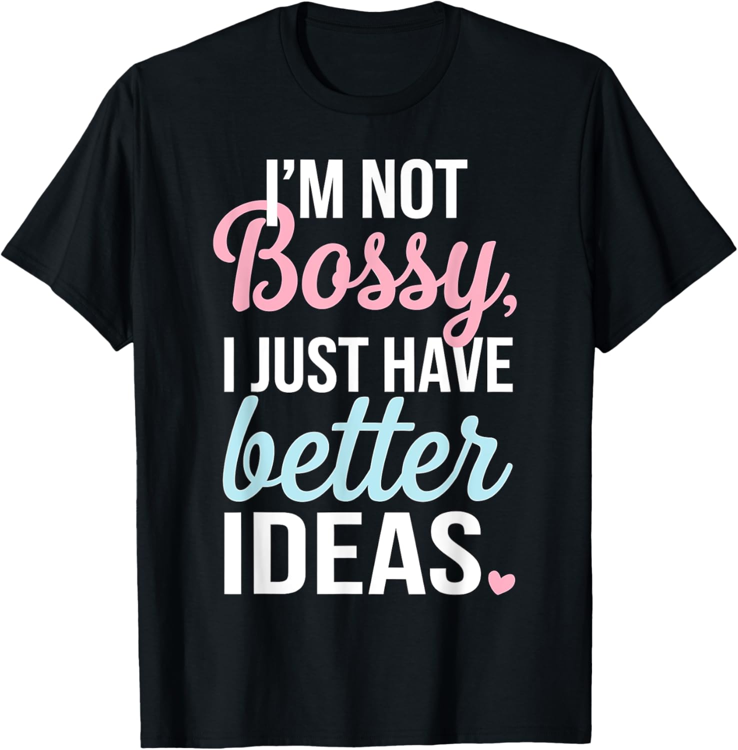 I'm Not Bossy I Just Have Better Ideas