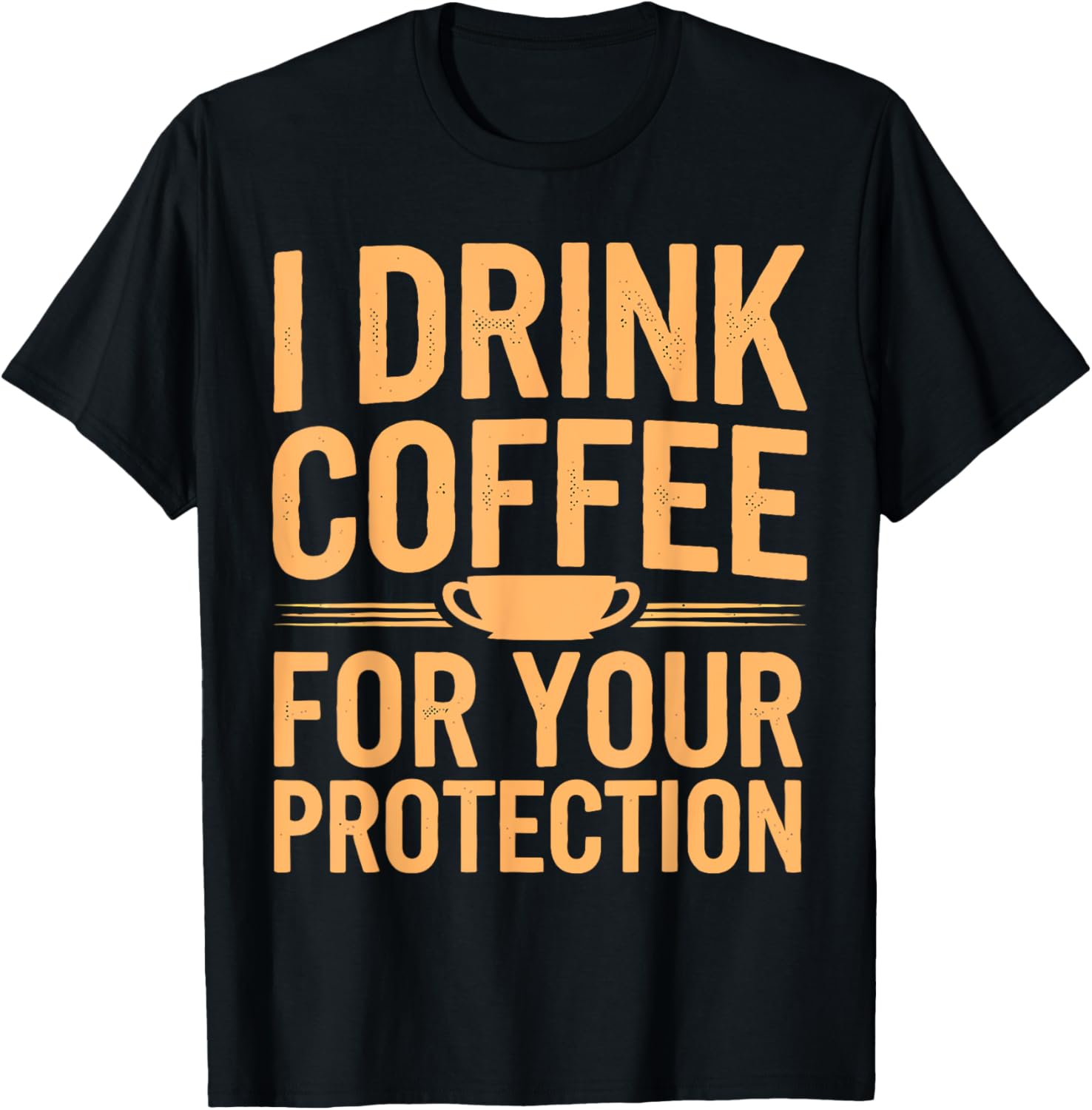 I Drink Coffee For Your Protection Funny
