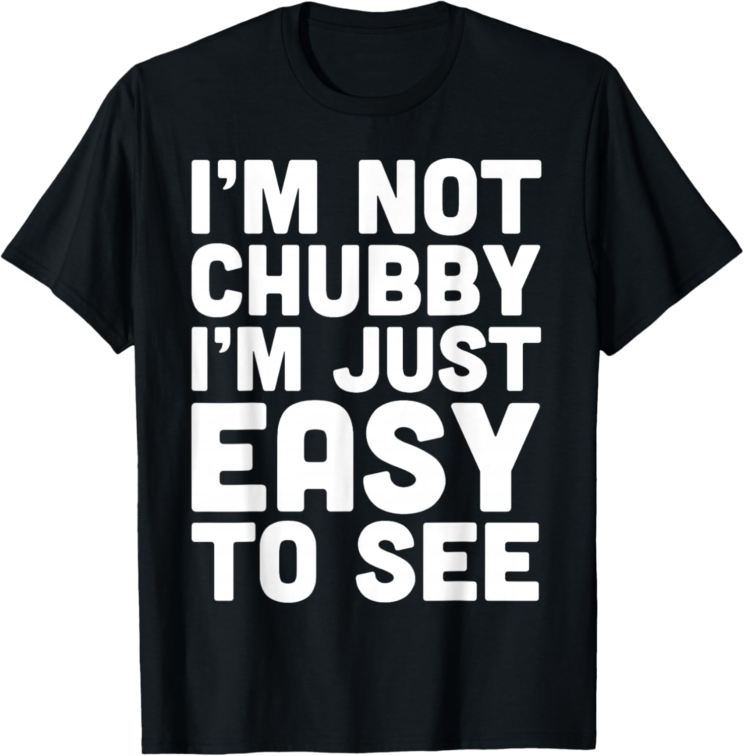 I'm Not Chubby I'm Just Easy To See T-Shirt