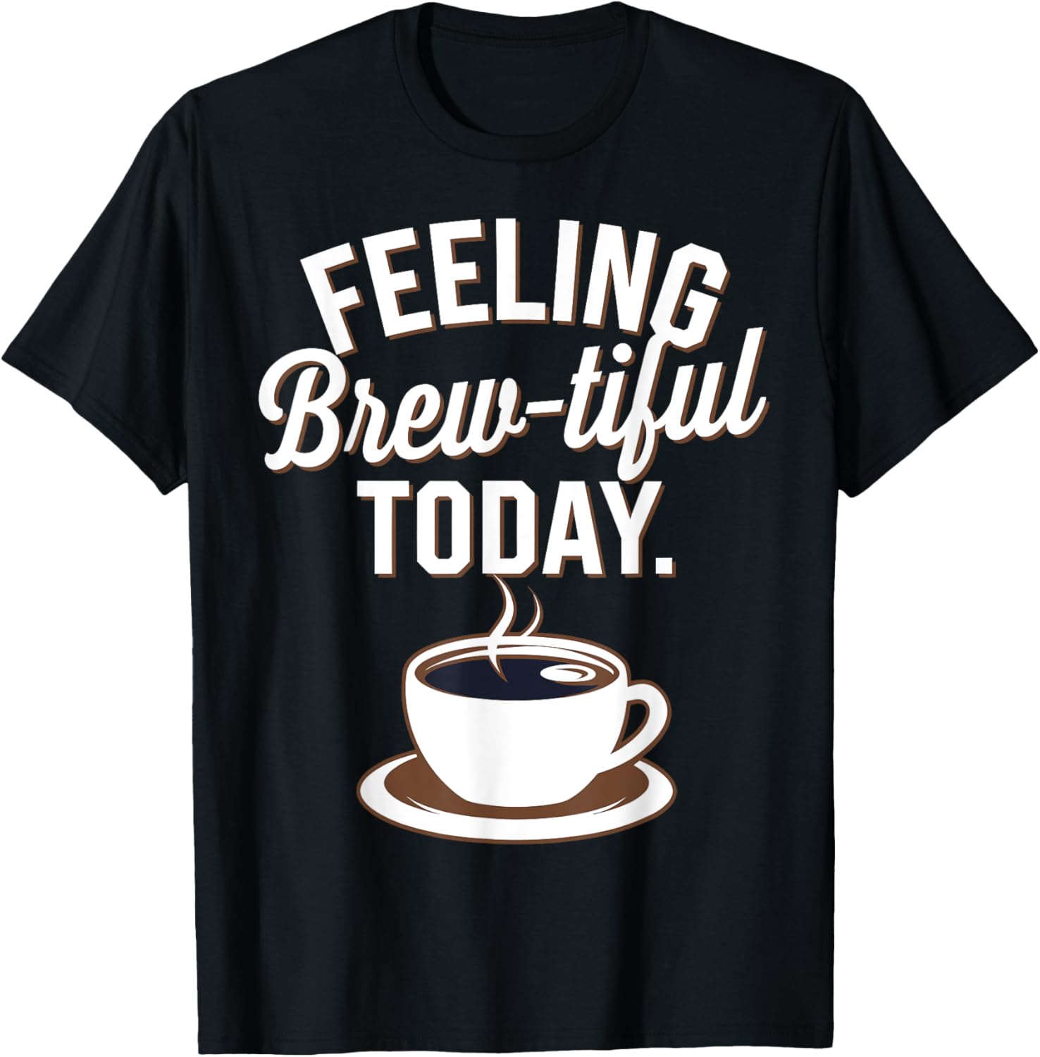 Coffee Feeling Brewtiful Today