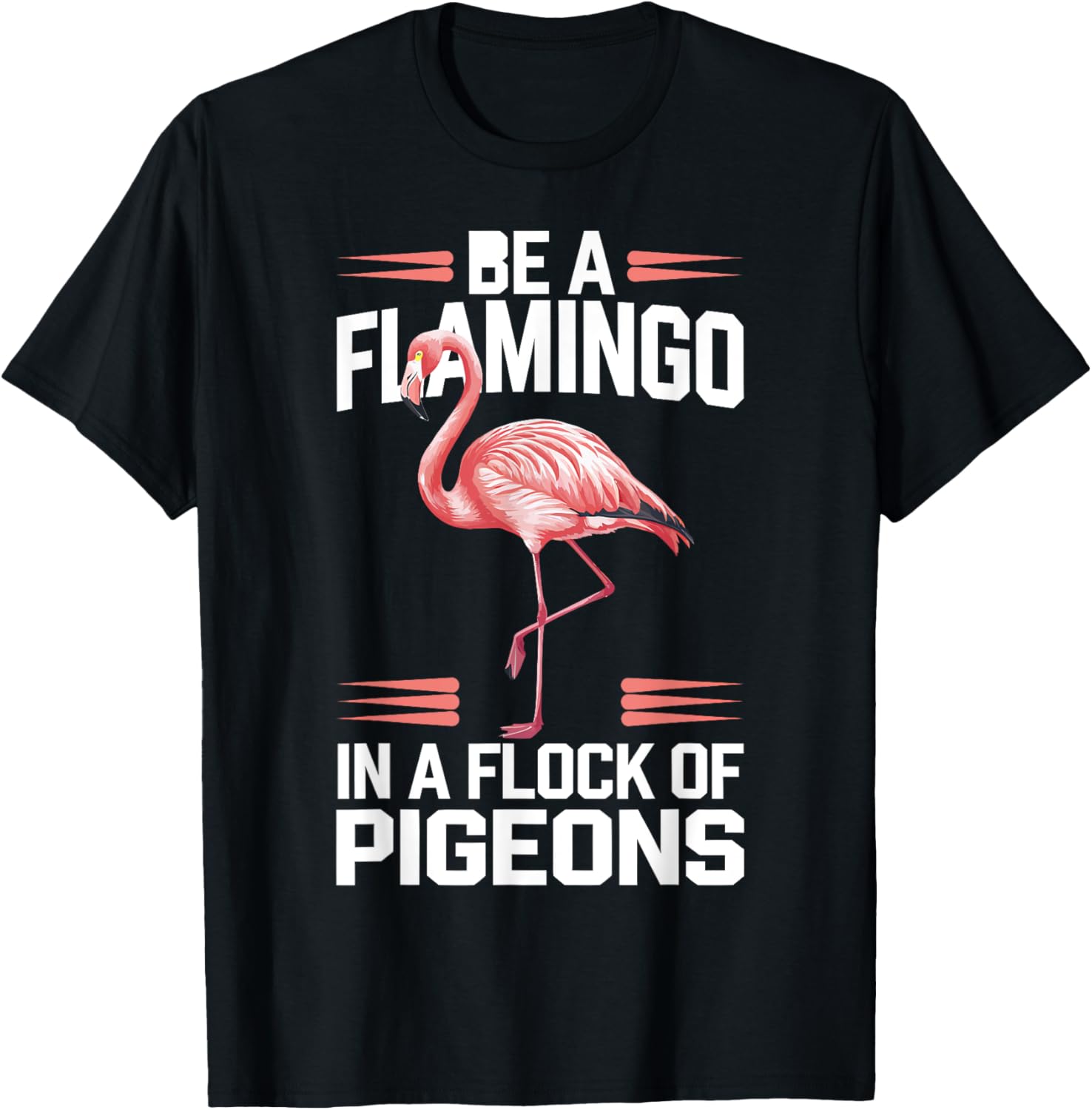Be a Flamingo In a Flock Of Pigeons
