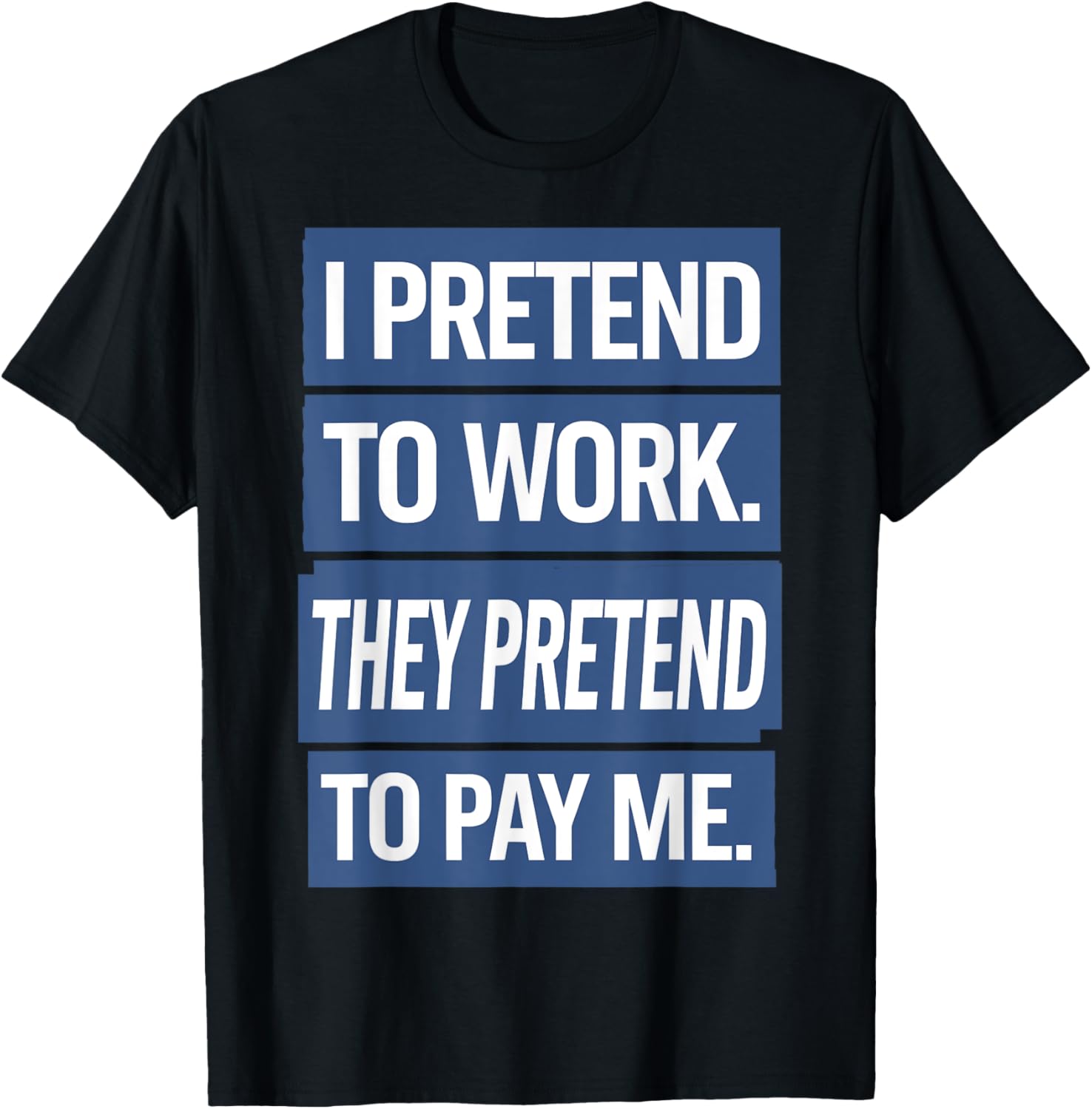 I Pretend To Work They Pretend To Pay Me Funny