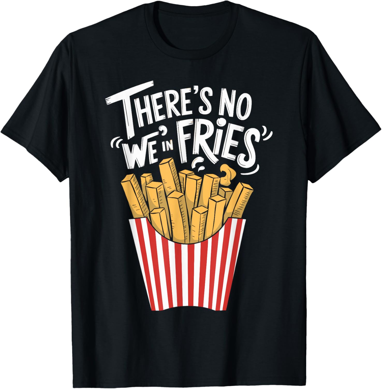 There's No We In Fries