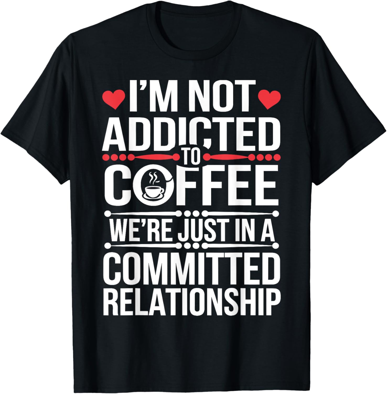 I'm Not Addicted To Coffee We're Just in a Relationship