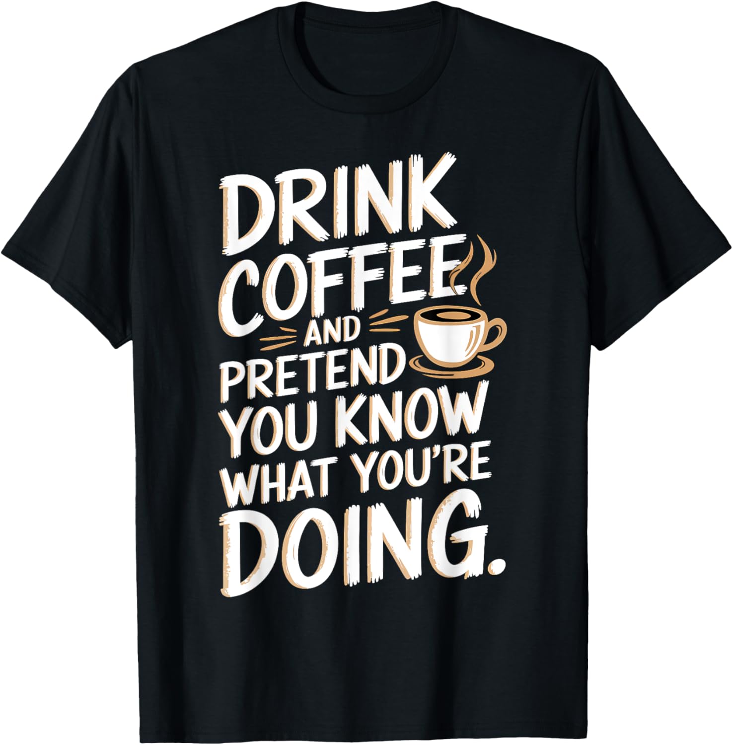 Drink Coffee And Pretend You Know What You're Doing