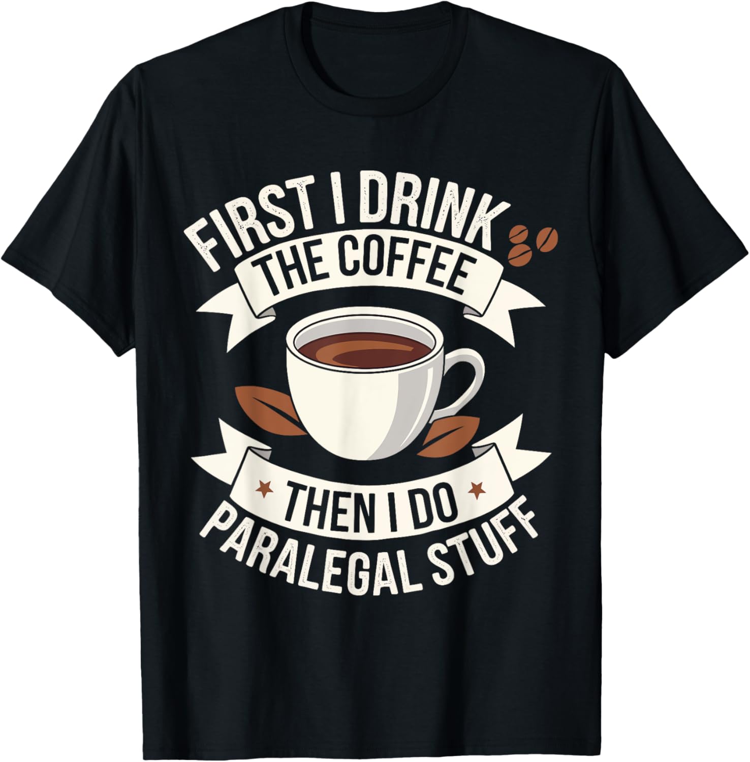 First I Drink The Coffee Then I Do The Paralegal Stuff