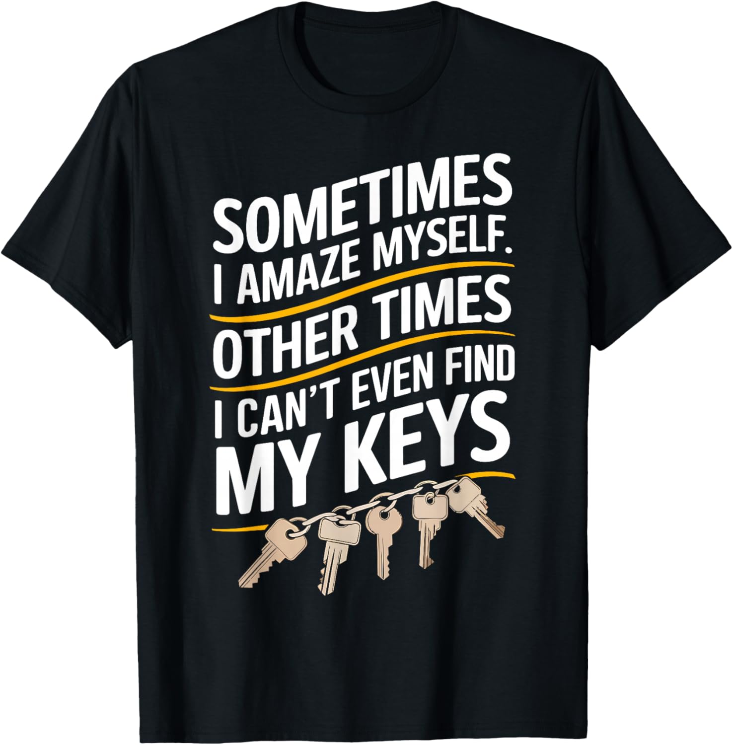 Sometimes I Amaze Myself Other Times I Can't Find My Keys
