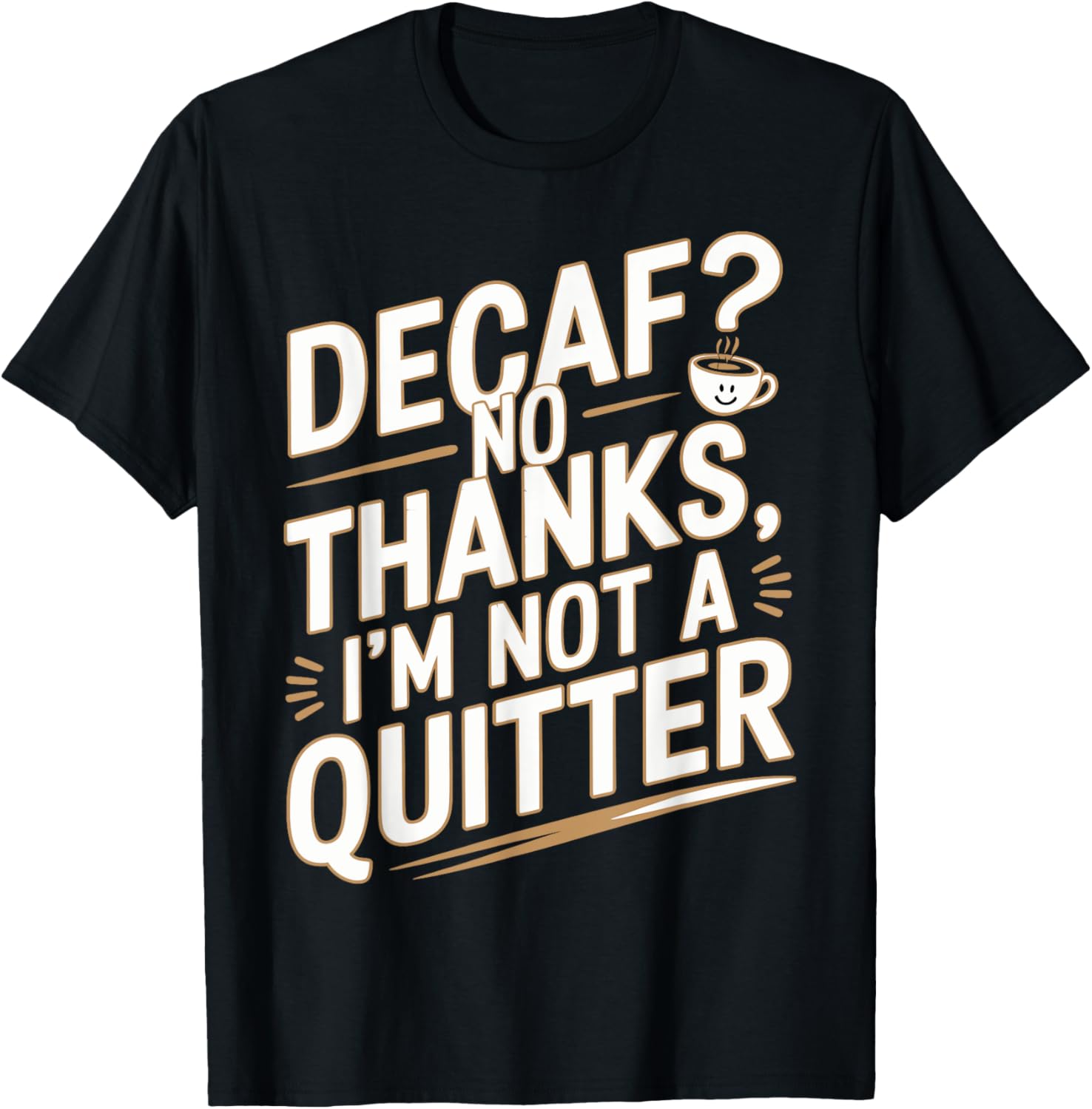 Decaf No Thanks I'm Not a Quitter