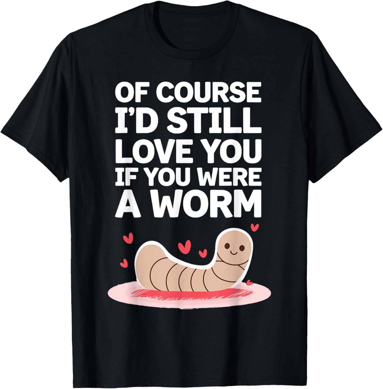 Valentine's Day Of Course I'd Still Love You Worm Funny