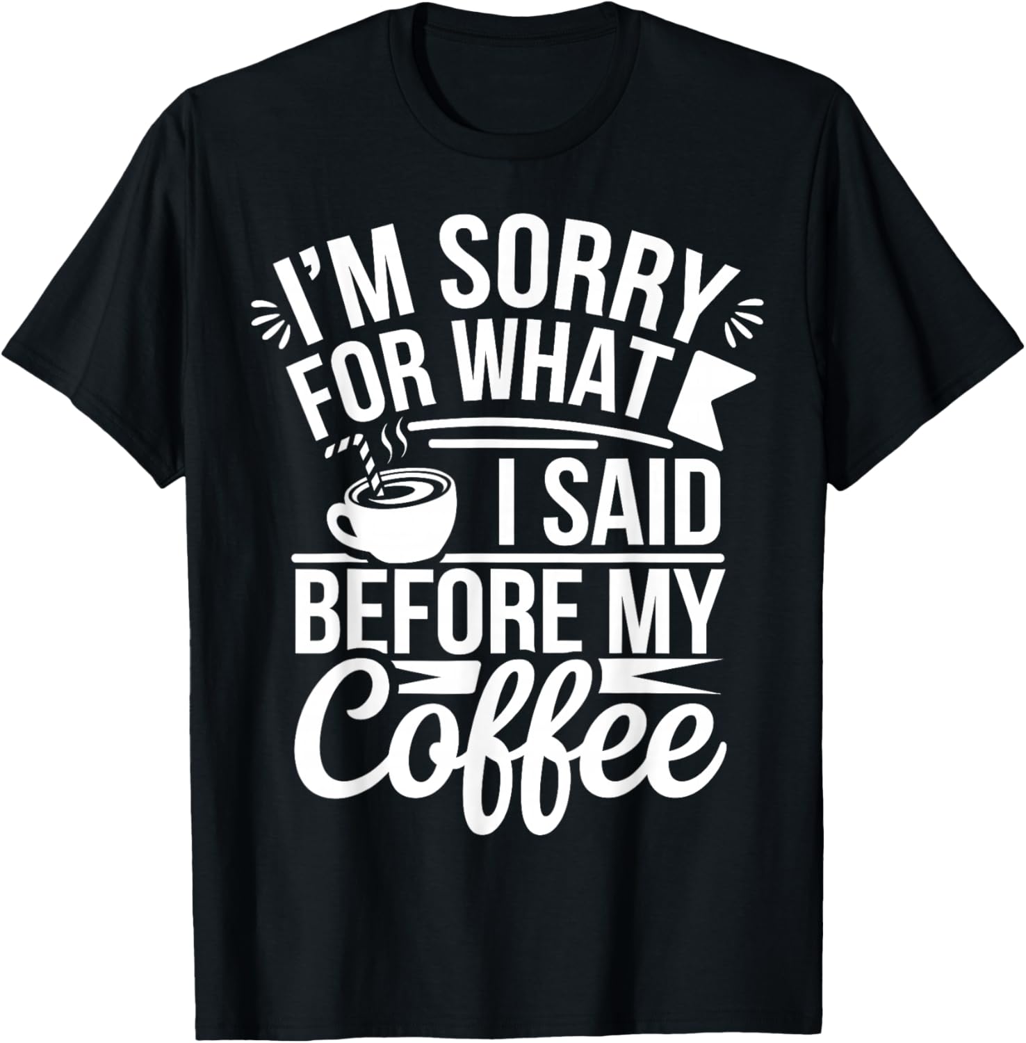I'm Sorry For What I Said Before My Coffee