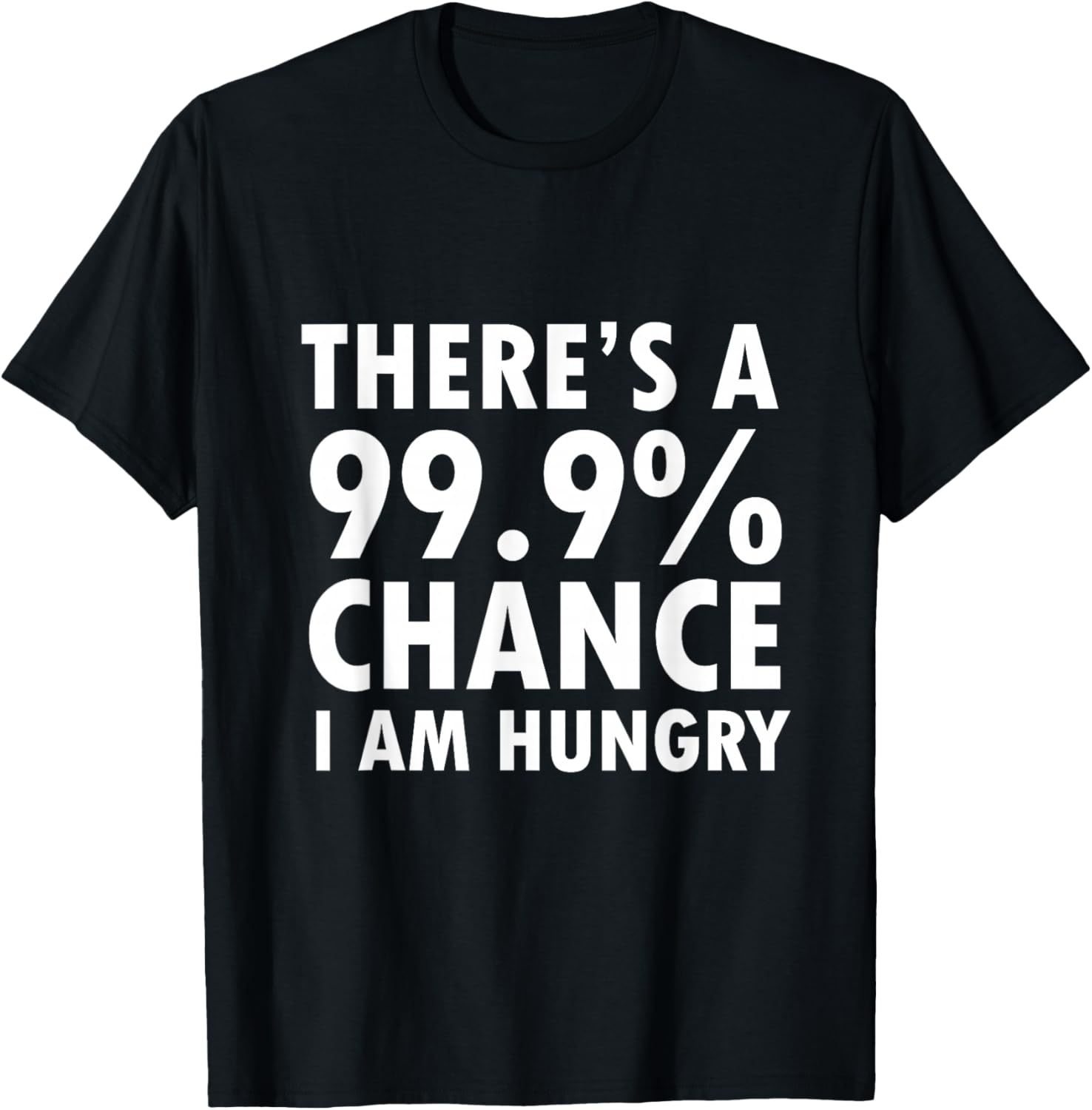 There's a 99.9% Chance I Am Hungry T-Shirt