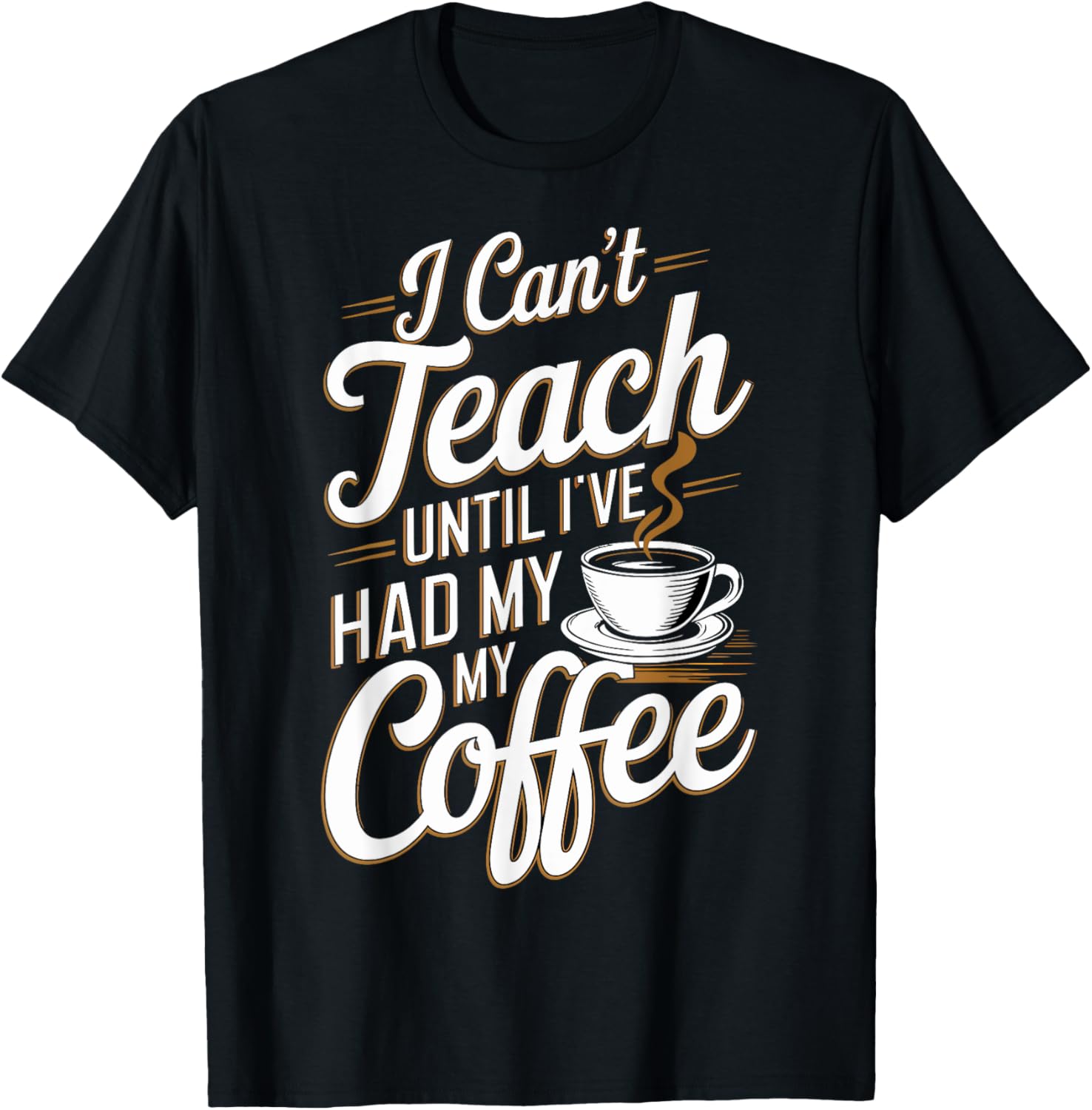 Teacher I Can't Teach Until I've Had My Coffee