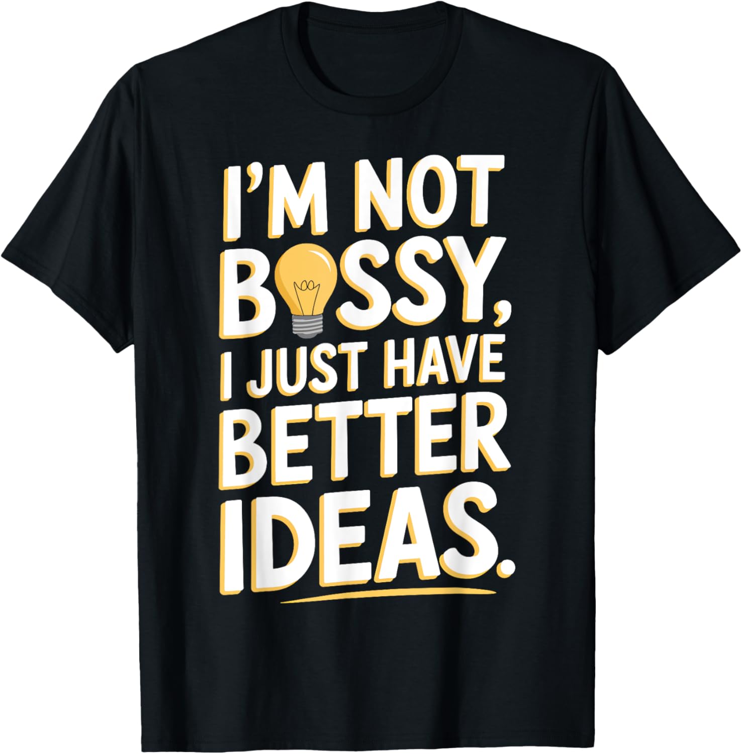 I'm Not Bossy I Just Have Better Ideas