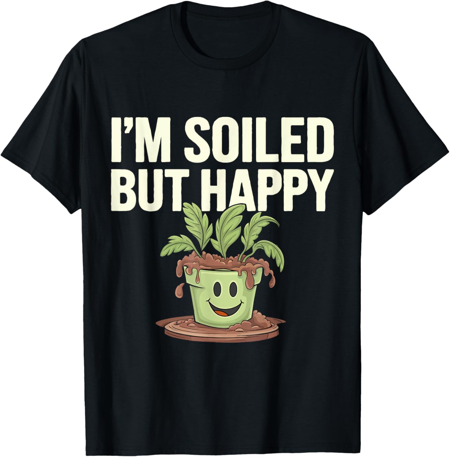 Gardening I'm Soiled But Happy