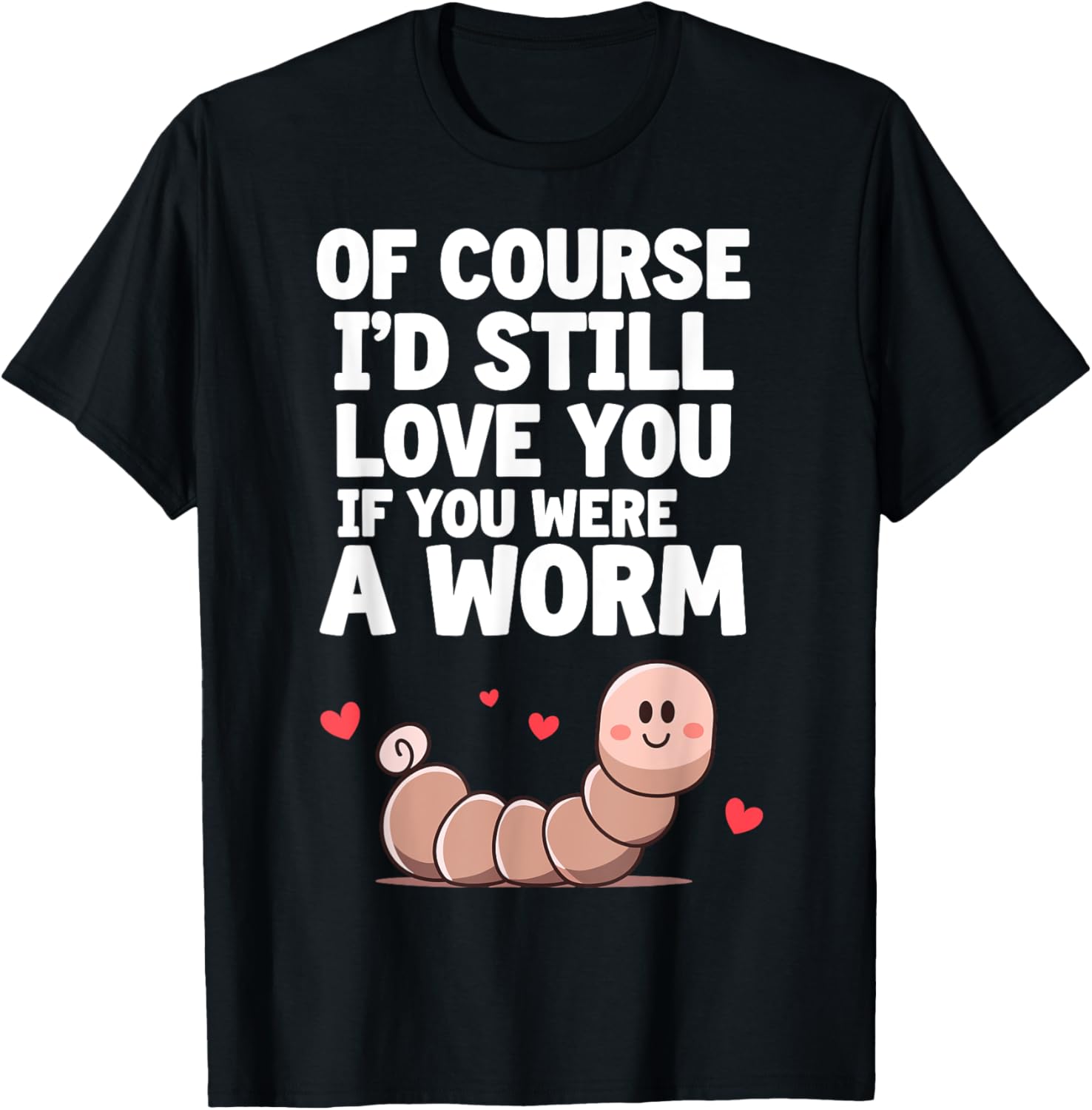 Valentine's Day Of Course I'd Still Love You Worm Funny