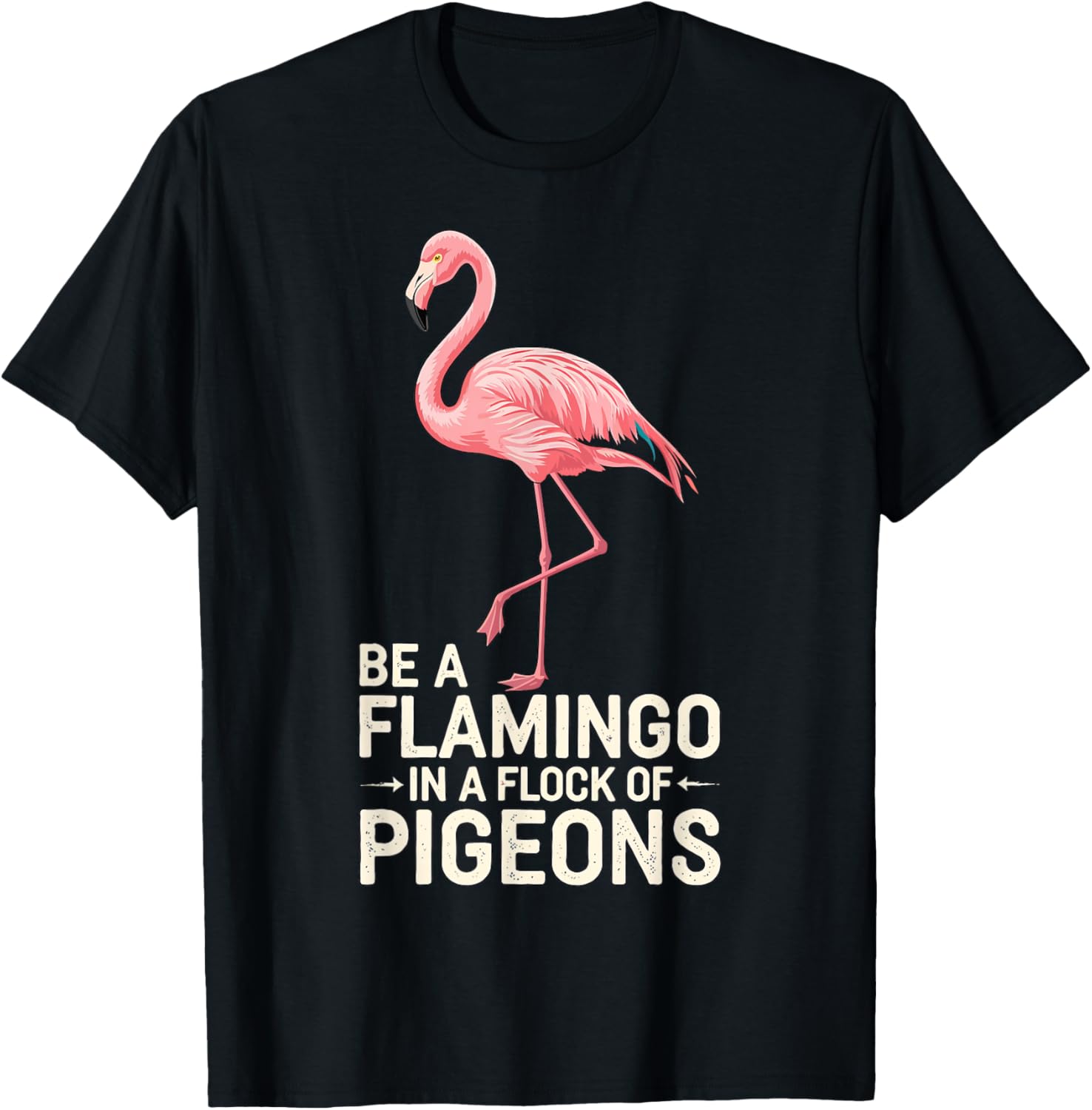 Be a Flamingo In a Flock of Pigeons