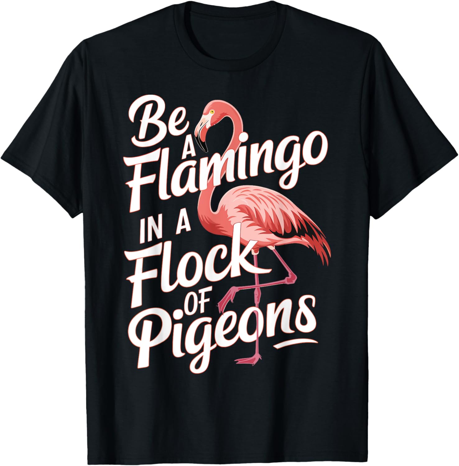 Be a Flamingo In a Flock Of Pigeons