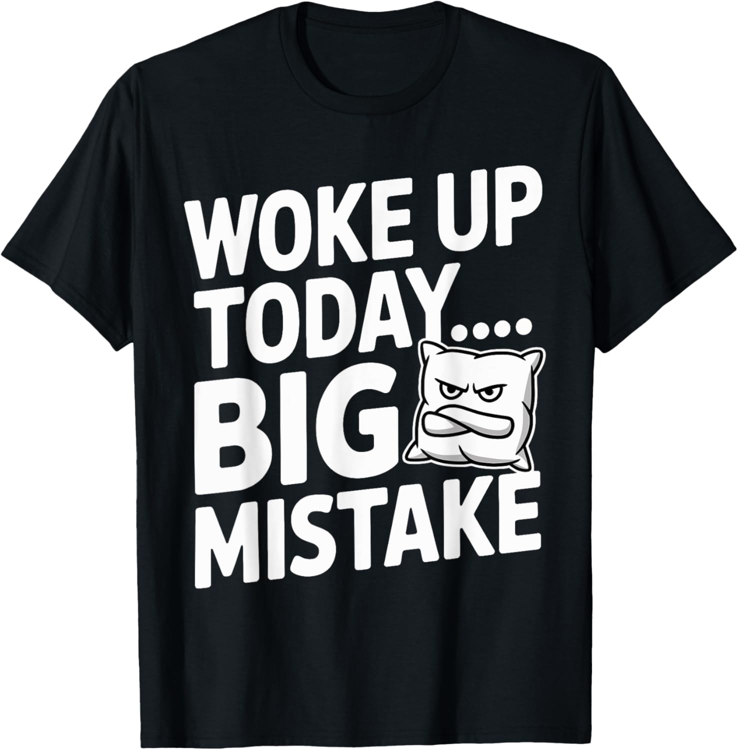 Woke Up Today Big Mistake Funny