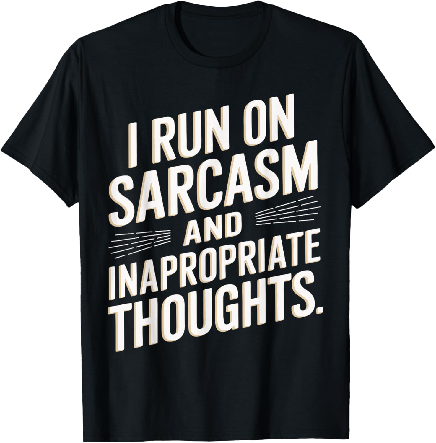 I Run On Sarcasm And Inapropriate Thoughts