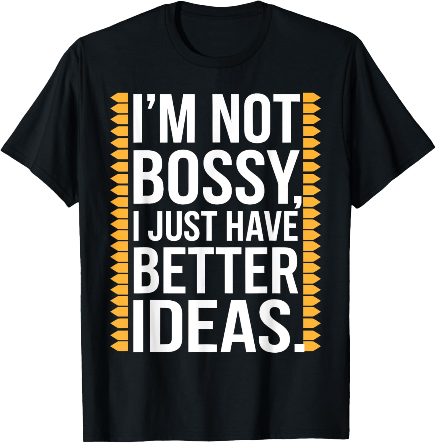 I'm Not Bossy I Just Have Better Ideas