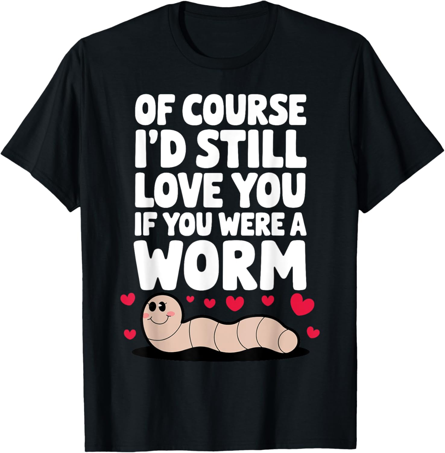 Valentine's Day Of Course I'd Still Love You Worm Funny