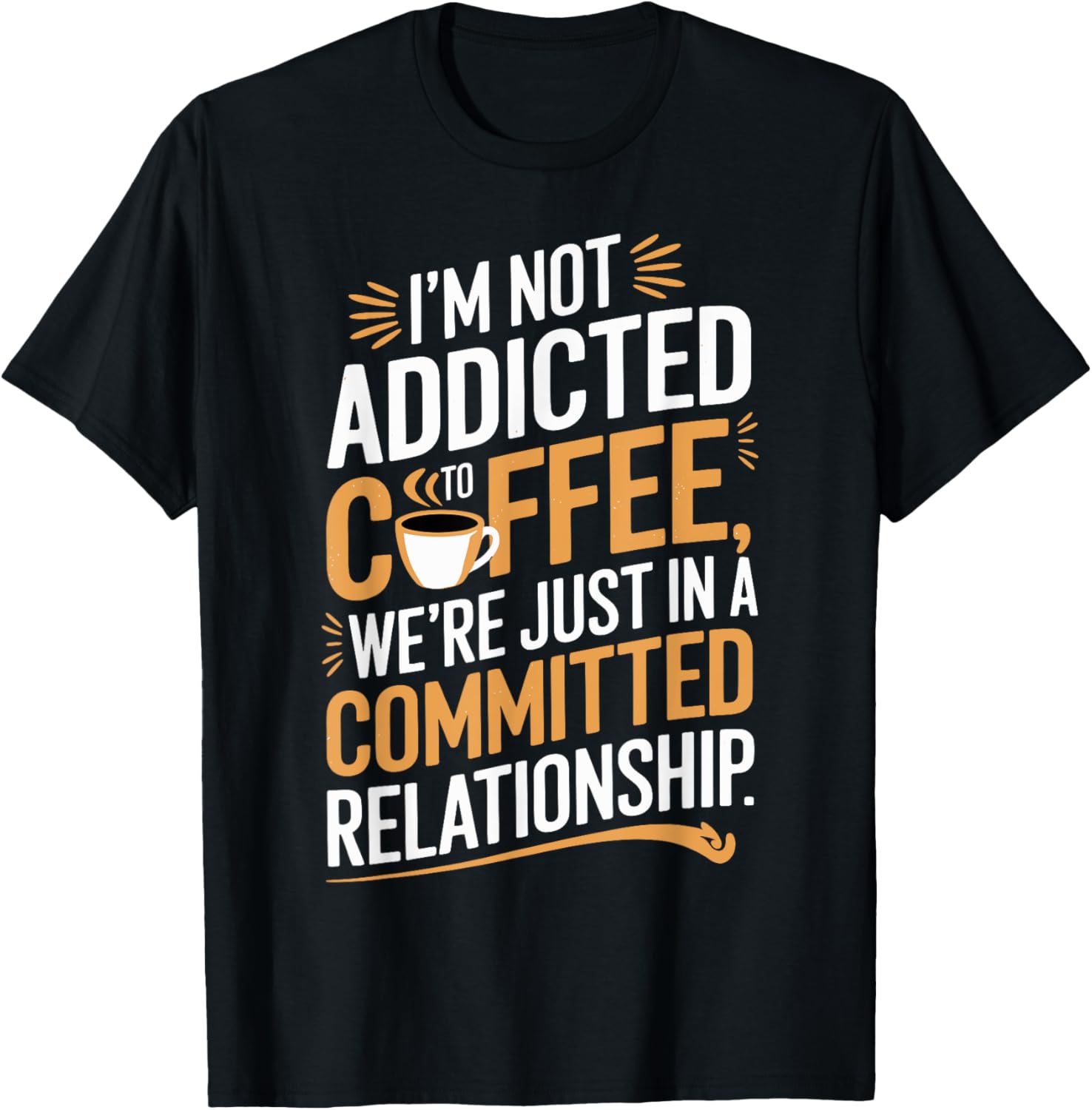 I'm Not Addicted To Coffee We're Just In a Relationship