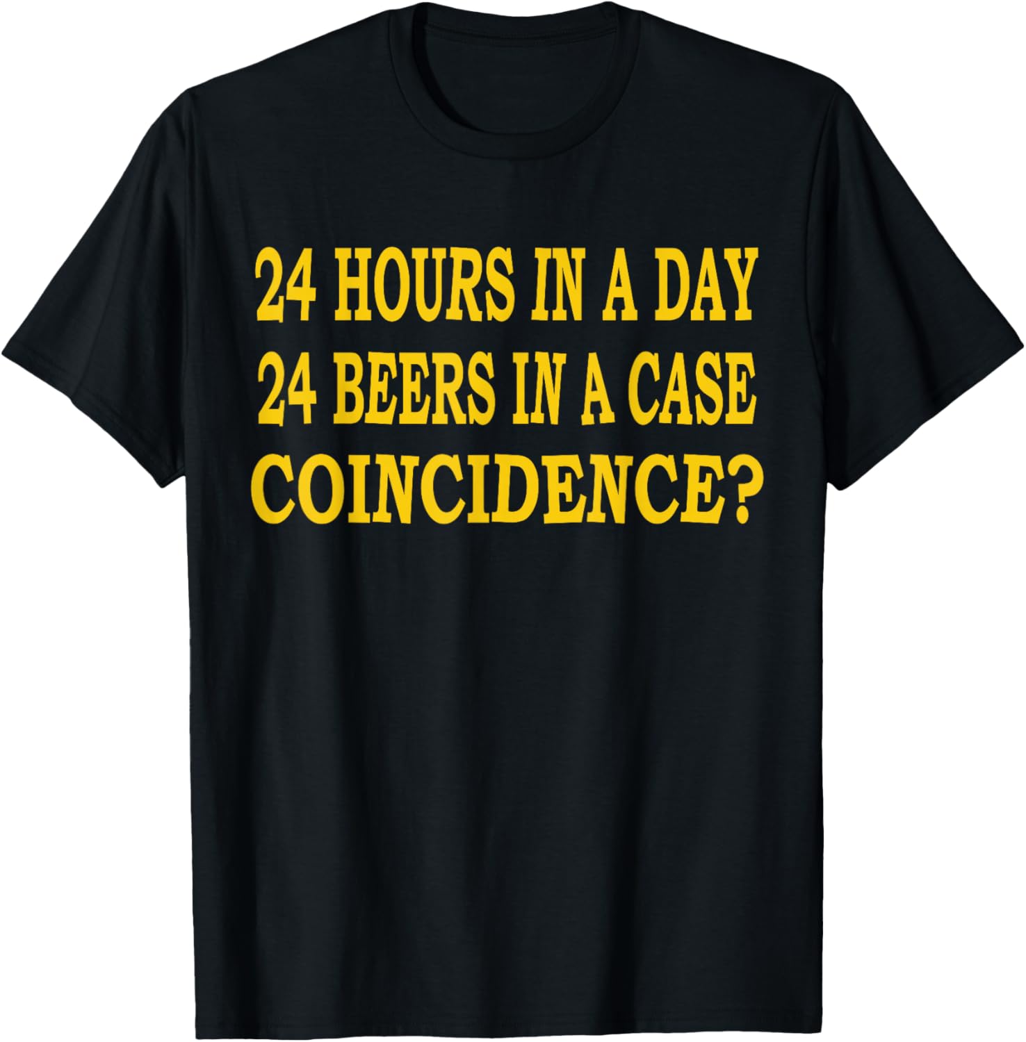 24 Hours in a Day 24 Beers in a Case T-Shirt