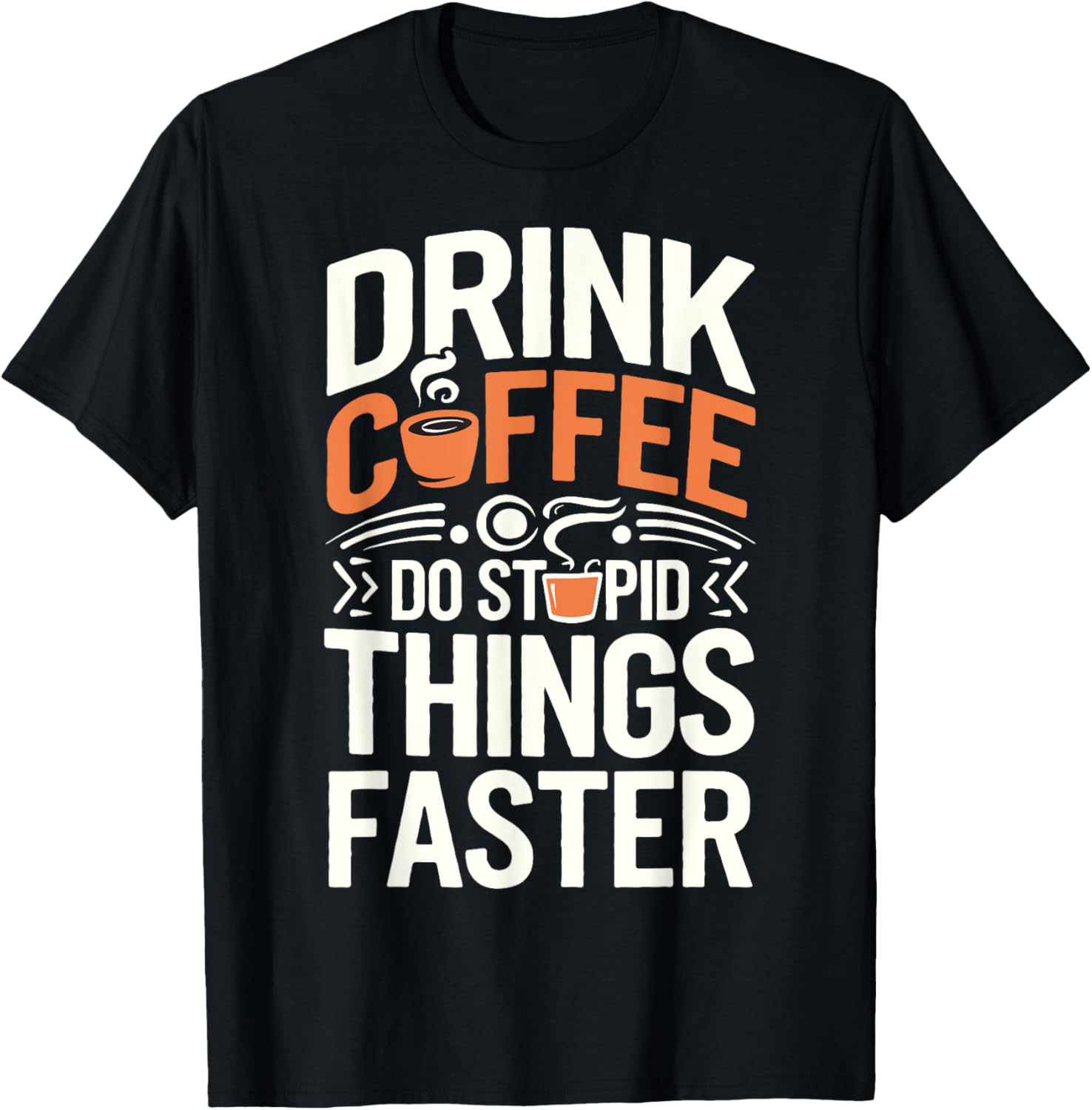 Drink Coffee Do Stupid Things Faster