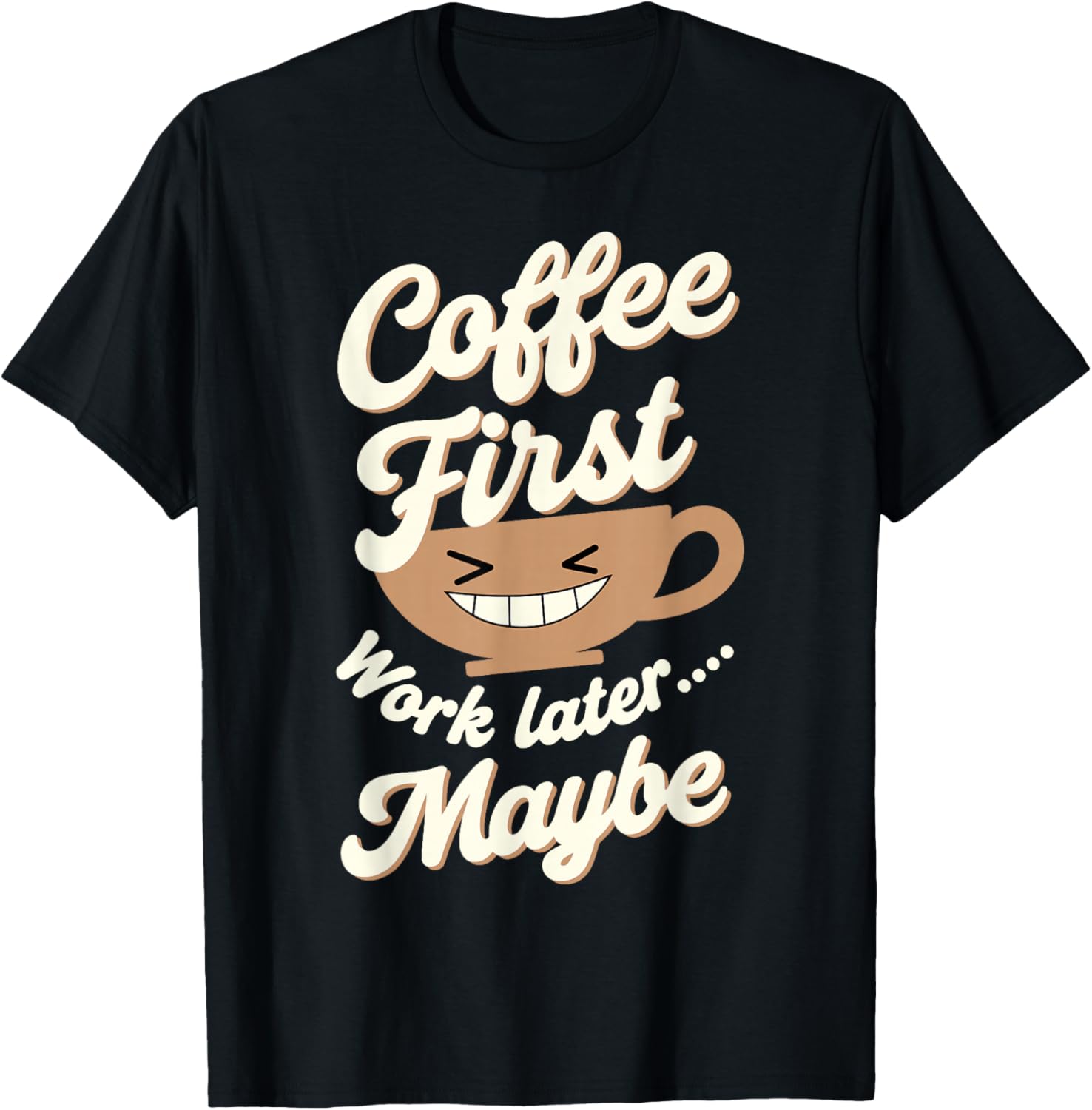 Coffee First Work Later Maybe Funny