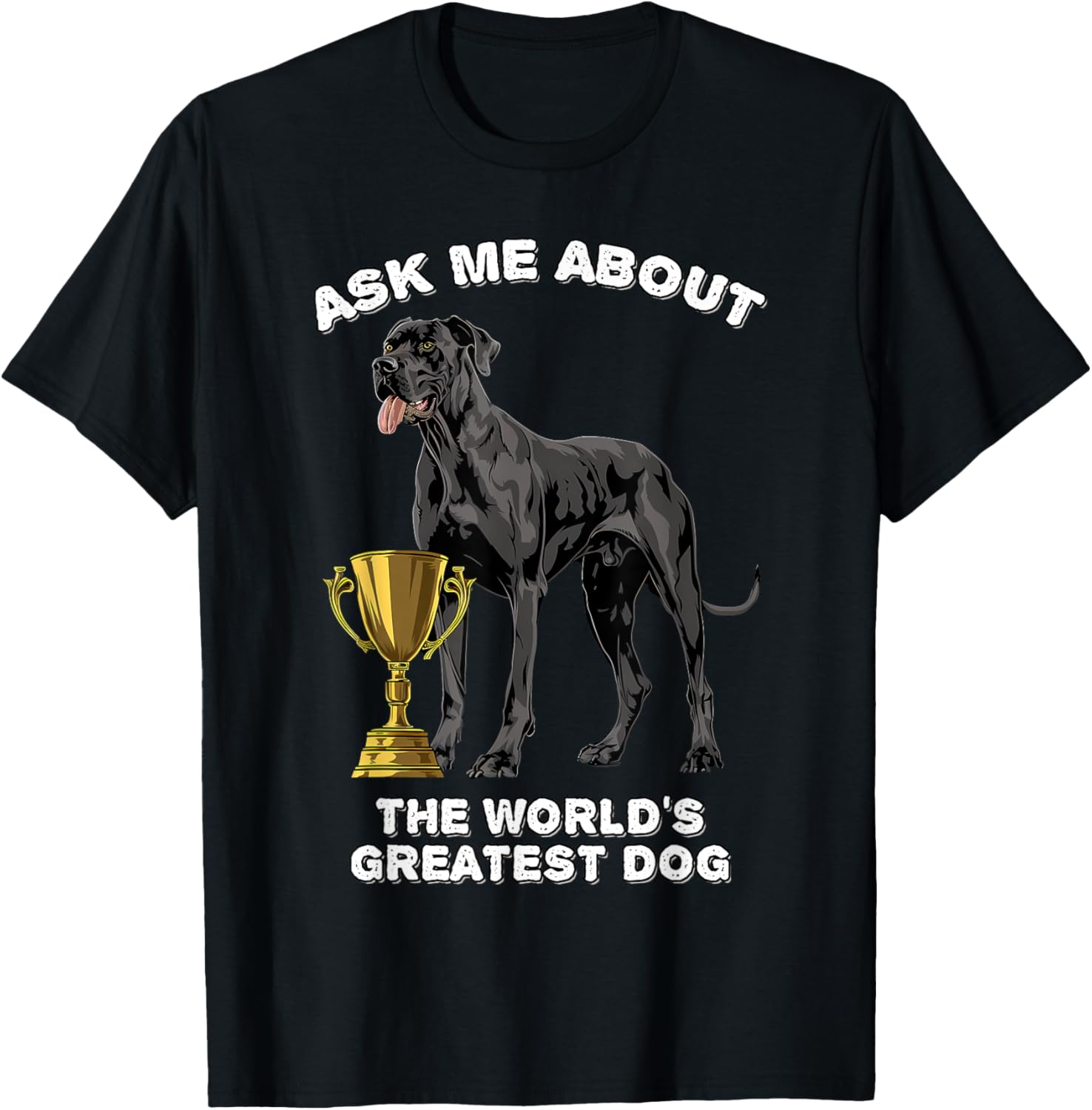 Ask Me About The World's Greatest Dog Great Dane