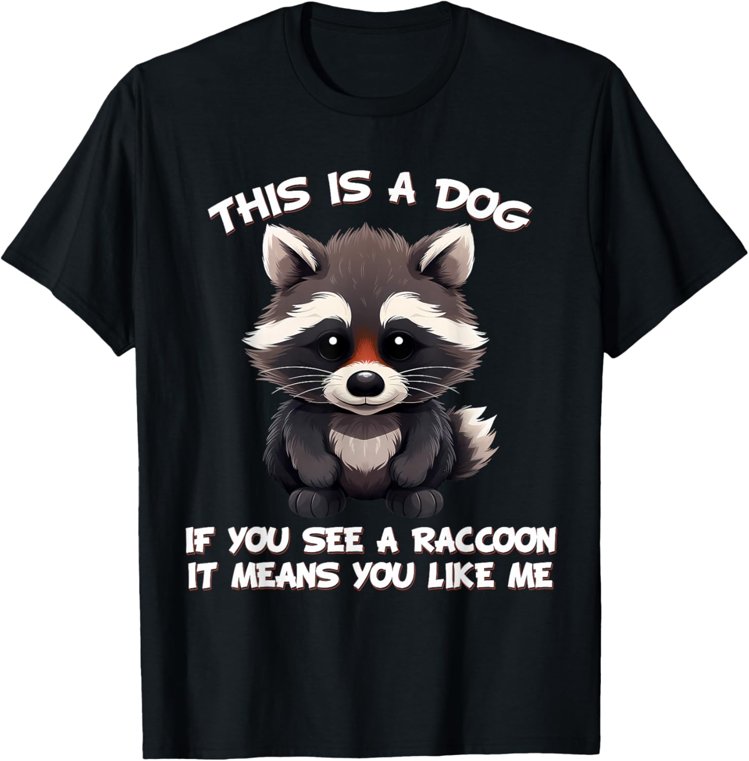 This Is a Dog If You See a Raccoon It Means You Like Me