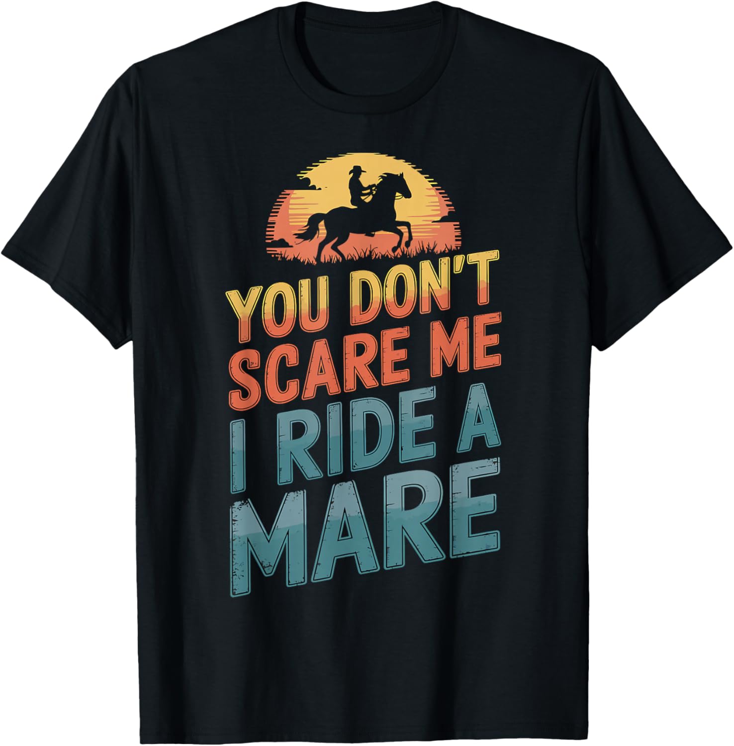 You Don't Scare Me I Ride a Mare Horse
