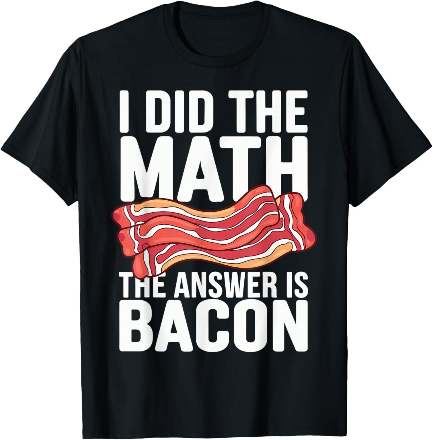 I Did The Math The Answer Is Bacon