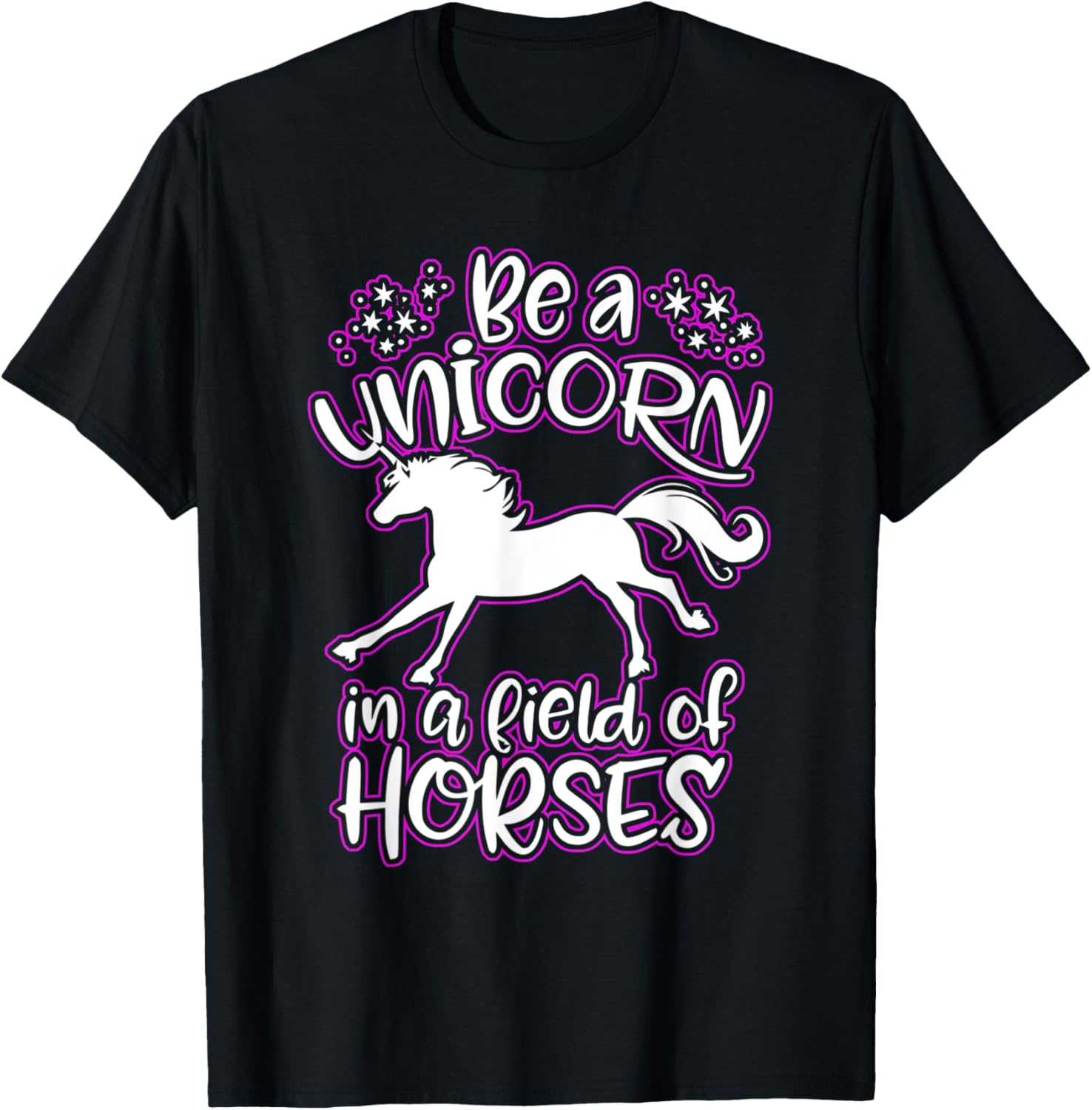 Be a Unicorn In a Field Of Horses T-Shirt