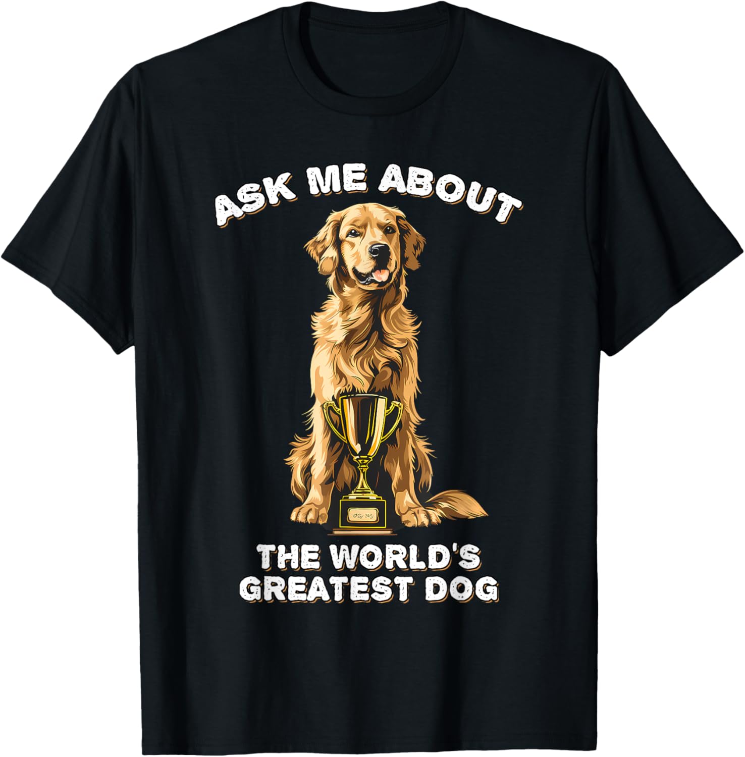 Ask Me About The World's Greatest Dog Golden Retriever