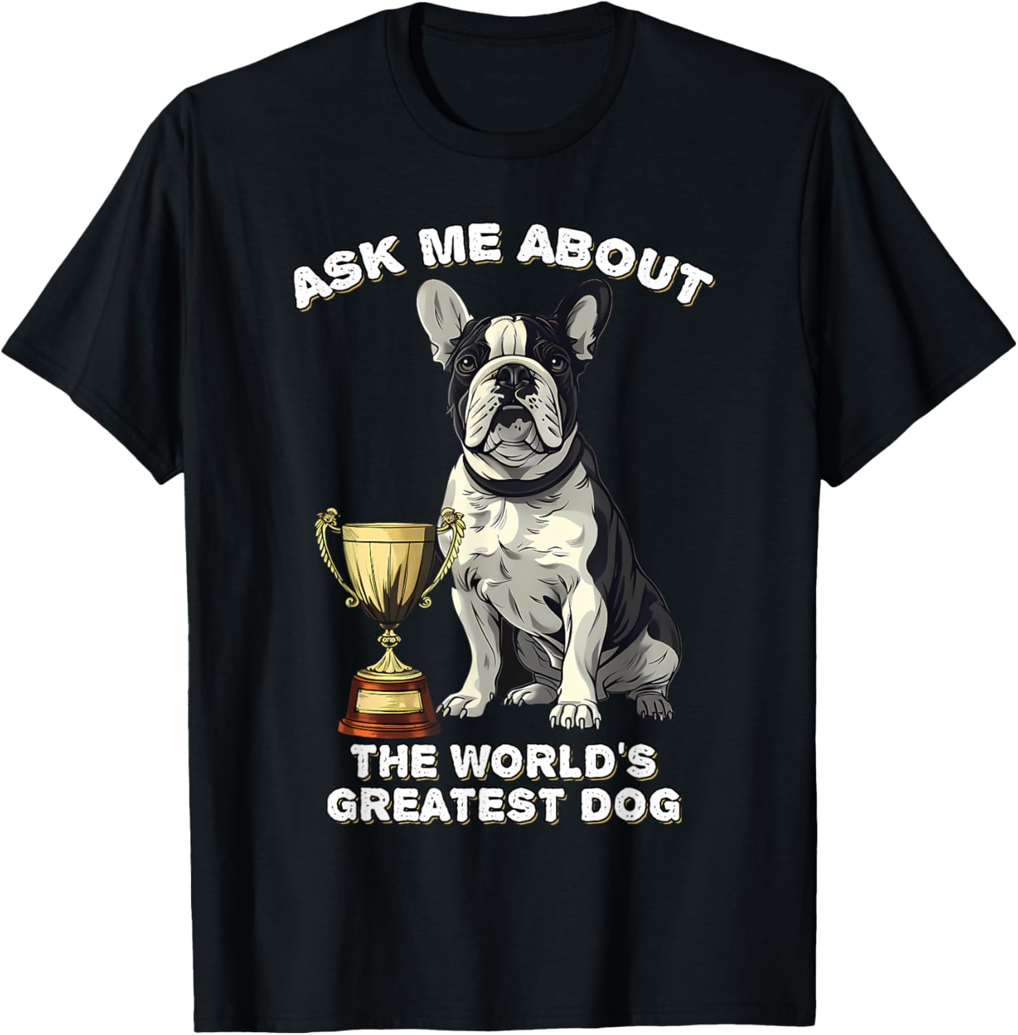 Ask Me About The World's Greatest Dog Bulldog